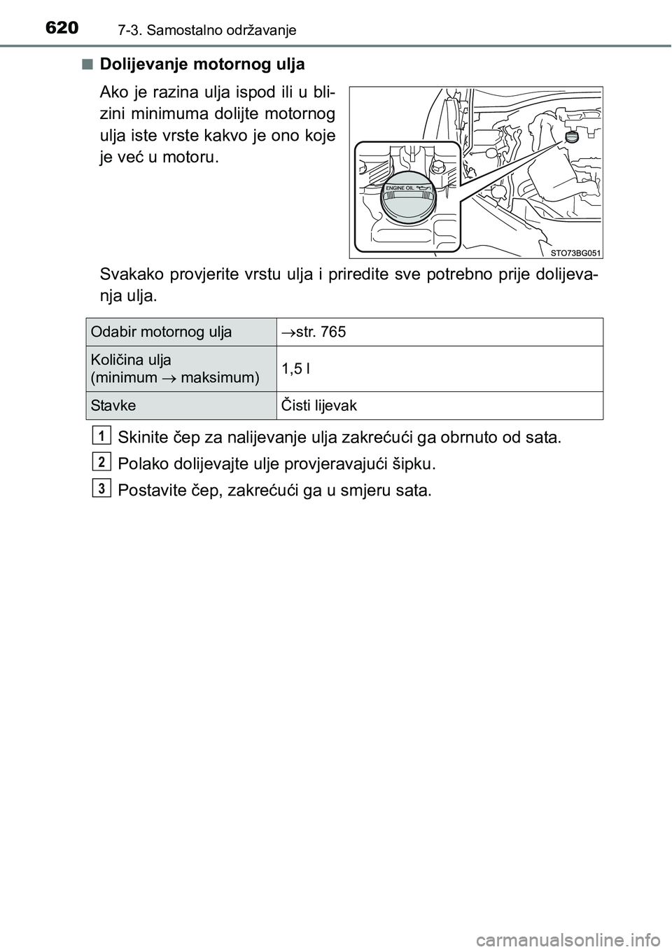TOYOTA C-HR 2018 Upute Za Rukovanje (in Croatian) 6207-3. Samostalno održavanje
nDolijevanje motornog ulja
Ako je razina ulja ispod ili u bli-
zini minimuma dolijte motornog
ulja iste vrste kakvo je ono koje
je već u motoru.
Svakako prov TOYOTA C-HR 2018 Upute Za Rukovanje (in Croatian) 6207-3. Samostalno održavanje
nDolijevanje motornog ulja
Ako je razina ulja ispod ili u bli-
zini minimuma dolijte motornog
ulja iste vrste kakvo je ono koje
je već u motoru.
Svakako prov