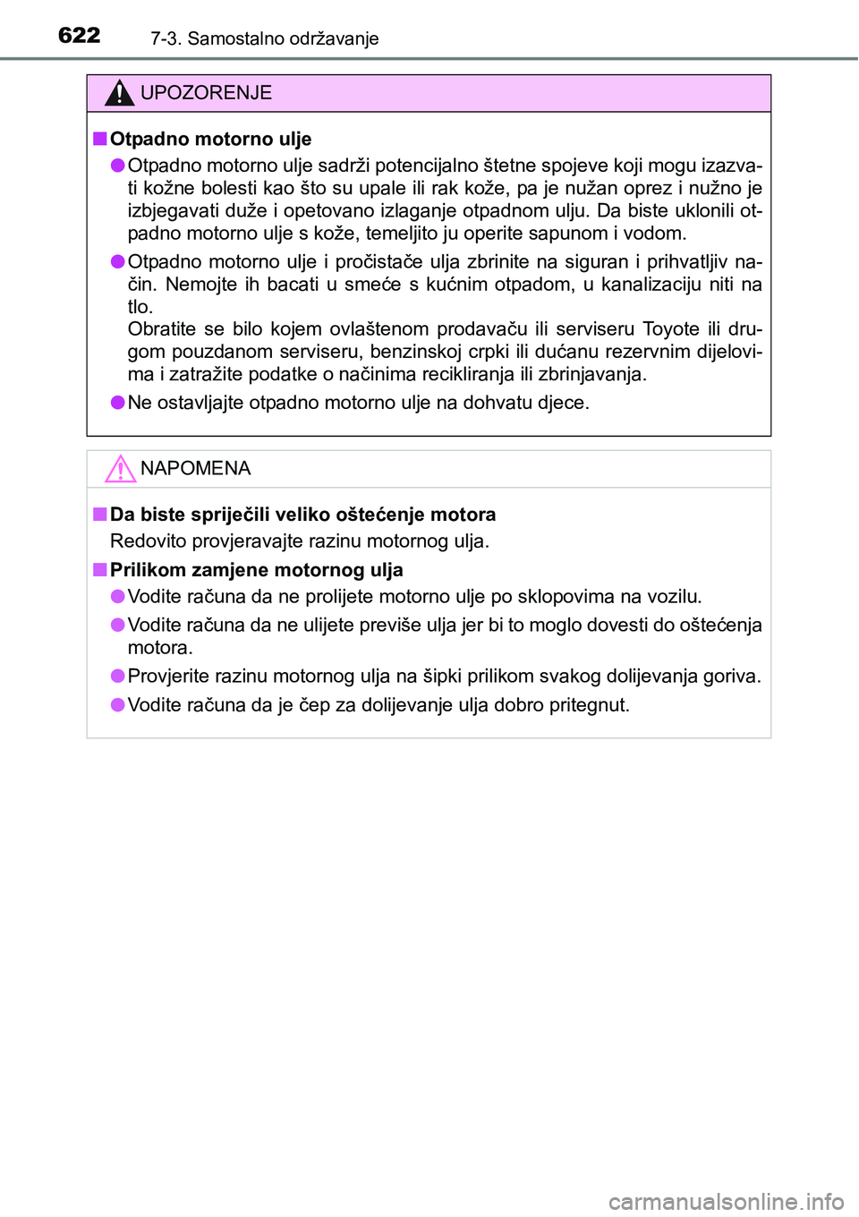 TOYOTA C-HR 2018 Upute Za Rukovanje (in Croatian) 6227-3. Samostalno održavanje
UPOZORENJE
nOtpadno motorno ulje
lOtpadno motorno ulje sadrži potencijalno štetne spojeve koji mogu izazva-
ti kožne bolesti kao što su upale ili rak kože, pa je nu TOYOTA C-HR 2018 Upute Za Rukovanje (in Croatian) 6227-3. Samostalno održavanje
UPOZORENJE
nOtpadno motorno ulje
lOtpadno motorno ulje sadrži potencijalno štetne spojeve koji mogu izazva-
ti kožne bolesti kao što su upale ili rak kože, pa je nu