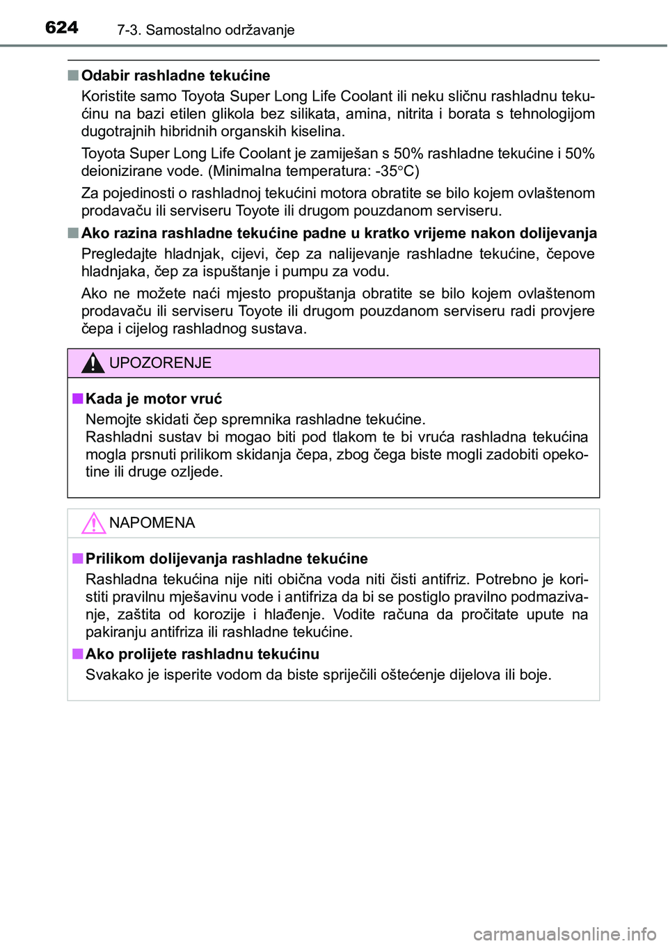 TOYOTA C-HR 2018 Upute Za Rukovanje (in Croatian) 6247-3. Samostalno održavanje
nOdabir rashladne tekućine
Koristite samo Toyota Super Long Life Coolant ili neku sličnu rashladnu teku-
ćinu na bazi etilen glikola bez silikata, amina, nitr TOYOTA C-HR 2018 Upute Za Rukovanje (in Croatian) 6247-3. Samostalno održavanje
nOdabir rashladne tekućine
Koristite samo Toyota Super Long Life Coolant ili neku sličnu rashladnu teku-
ćinu na bazi etilen glikola bez silikata, amina, nitr