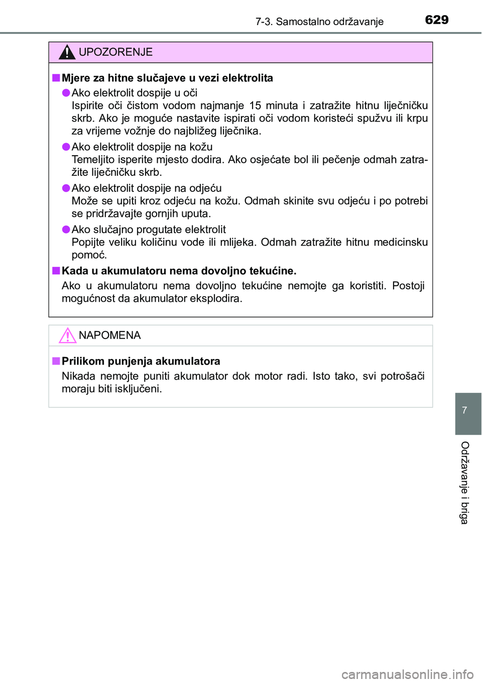 TOYOTA C-HR 2018 Upute Za Rukovanje (in Croatian) 6297-3. Samostalno održavanje
7
Održavanje i briga
UPOZORENJE
nMjere za hitne slučajeve u vezi elektrolita
lAko elektrolit dospije u oči
Ispirite oči čistom vodom najmanje 15 minuta i za TOYOTA C-HR 2018 Upute Za Rukovanje (in Croatian) 6297-3. Samostalno održavanje
7
Održavanje i briga
UPOZORENJE
nMjere za hitne slučajeve u vezi elektrolita
lAko elektrolit dospije u oči
Ispirite oči čistom vodom najmanje 15 minuta i za