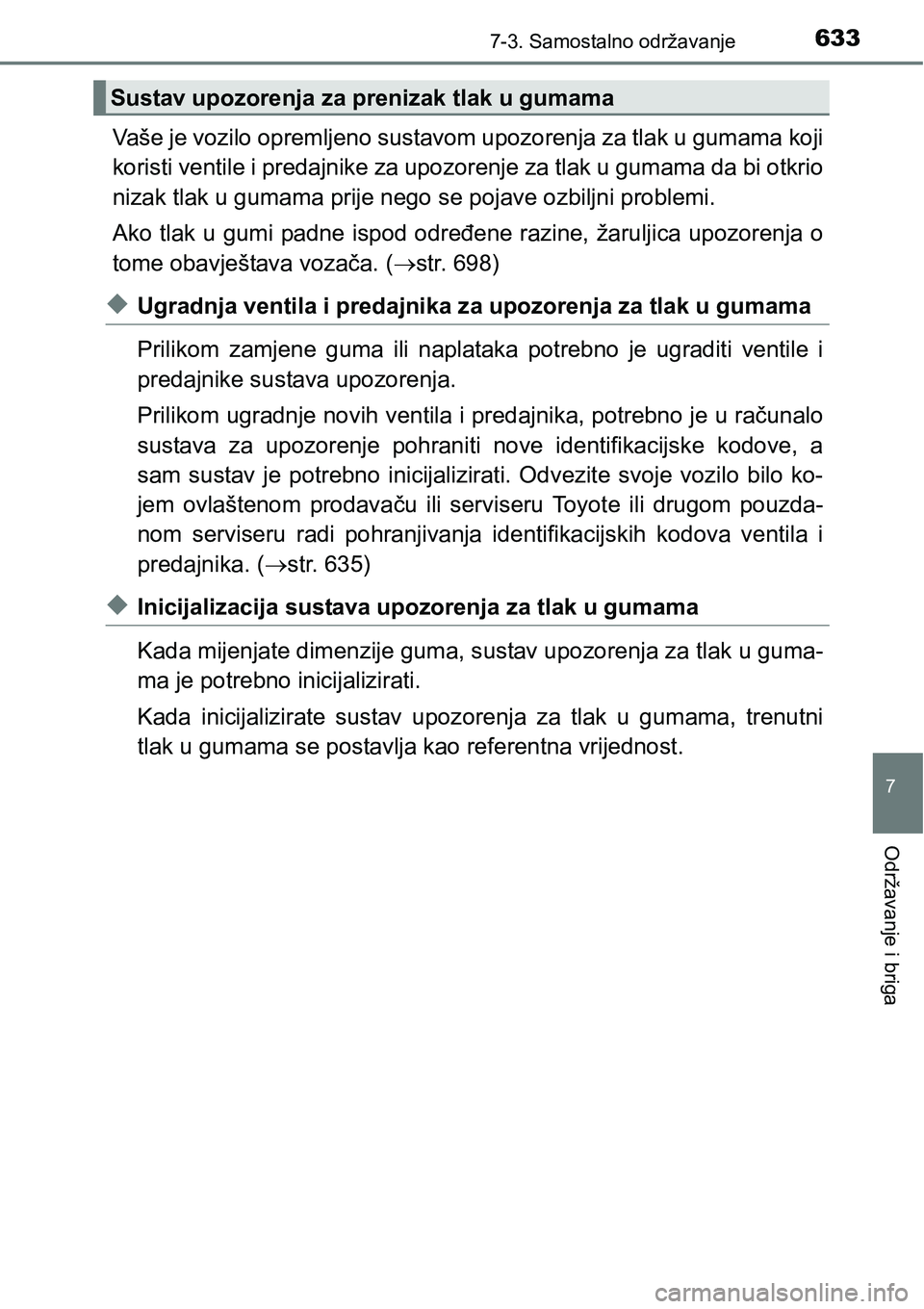 TOYOTA C-HR 2018 Upute Za Rukovanje (in Croatian) 6337-3. Samostalno održavanje
7
Održavanje i briga
Vaše je vozilo opremljeno sustavom upozorenja za tlak u gumama koji
koristi ventile i predajnike za upozorenje za tlak u gumama da bi otkrio
nizak TOYOTA C-HR 2018 Upute Za Rukovanje (in Croatian) 6337-3. Samostalno održavanje
7
Održavanje i briga
Vaše je vozilo opremljeno sustavom upozorenja za tlak u gumama koji
koristi ventile i predajnike za upozorenje za tlak u gumama da bi otkrio
nizak
