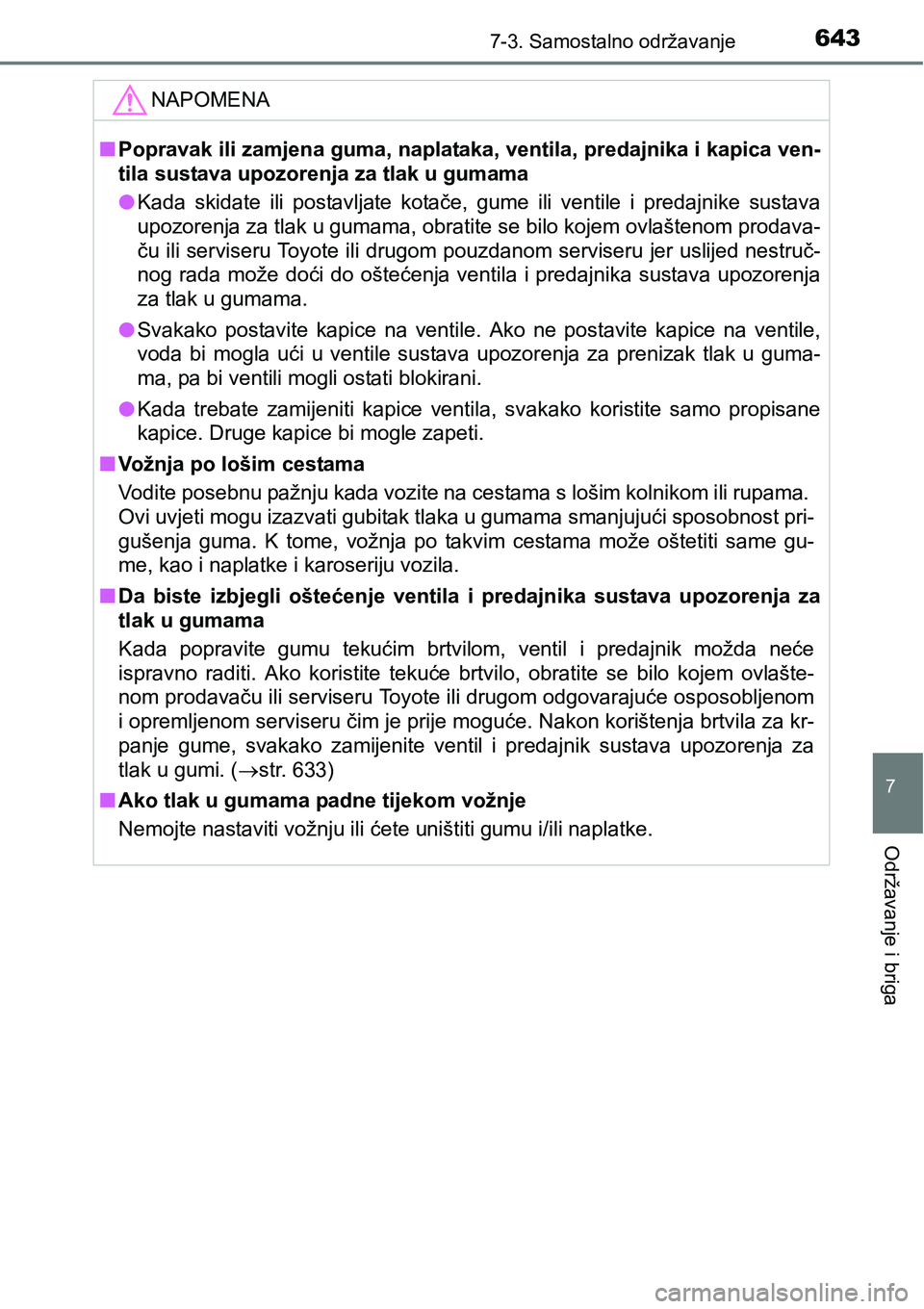 TOYOTA C-HR 2018 Upute Za Rukovanje (in Croatian) 6437-3. Samostalno održavanje
7
Održavanje i briga
NAPOMENA
nPopravak ili zamjena guma, naplataka, ventila, predajnika i kapica ven-
tila sustava upozorenja za tlak u gumama
lKada skidate ili pos TOYOTA C-HR 2018 Upute Za Rukovanje (in Croatian) 6437-3. Samostalno održavanje
7
Održavanje i briga
NAPOMENA
nPopravak ili zamjena guma, naplataka, ventila, predajnika i kapica ven-
tila sustava upozorenja za tlak u gumama
lKada skidate ili pos