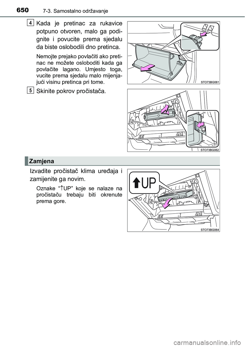 TOYOTA C-HR 2018  Upute Za Rukovanje (in Croatian) 6507-3. Samostalno održavanje
Kada  je  pretinac  za  rukavice
potpuno  otvoren,  malo  ga  podi-
gnite  i  povucite  prema  sjedalu
da biste oslobodili dno pretinca.
Nemojte prejako povlačiti ako p