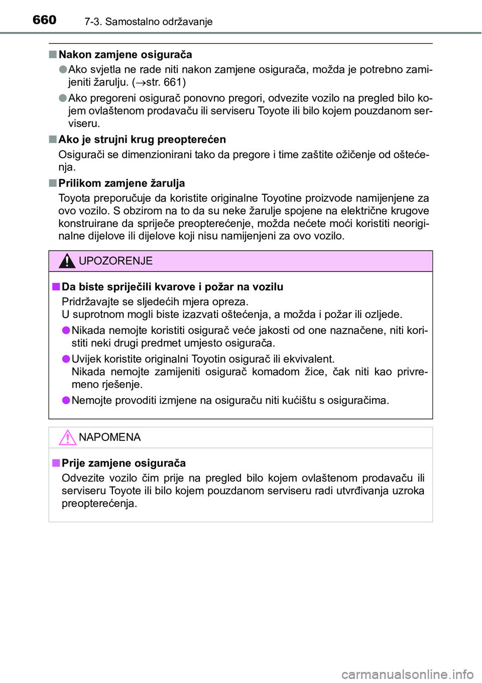 TOYOTA C-HR 2018  Upute Za Rukovanje (in Croatian) 6607-3. Samostalno održavanje
nNakon zamjene osigurača
lAko svjetla ne rade niti nakon zamjene osigurača, možda je potrebno zami-
jeniti žarulju. (str. 661)
lAko pregoreni osigurač ponovno pr