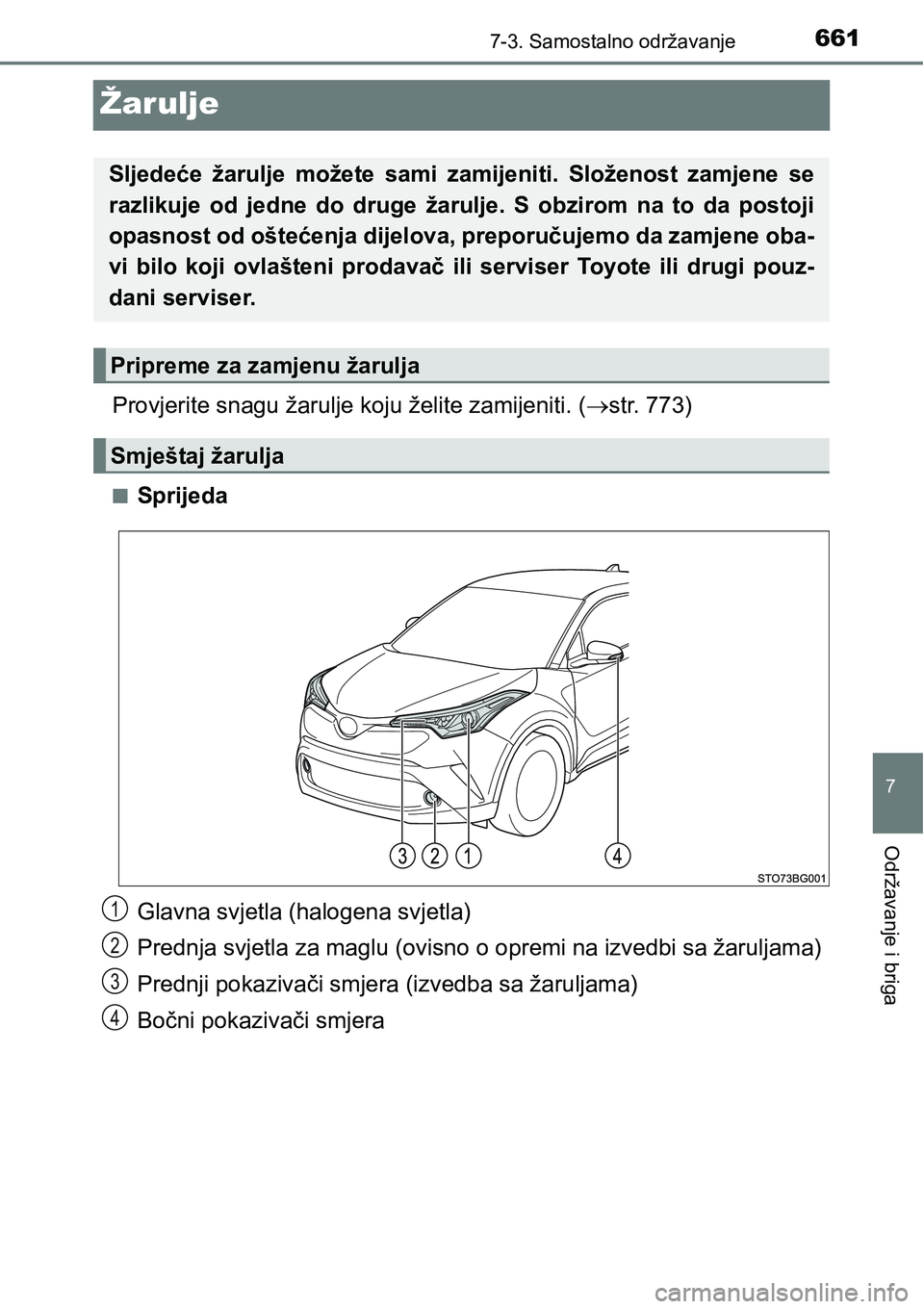 TOYOTA C-HR 2018  Upute Za Rukovanje (in Croatian) 6617-3. Samostalno održavanje
7
Održavanje i briga
Žarulje
Provjerite snagu žarulje koju želite zamijeniti. (str. 773)
nSprijeda
Glavna svjetla (halogena svjetla)
Prednja svjetla za maglu (ovi