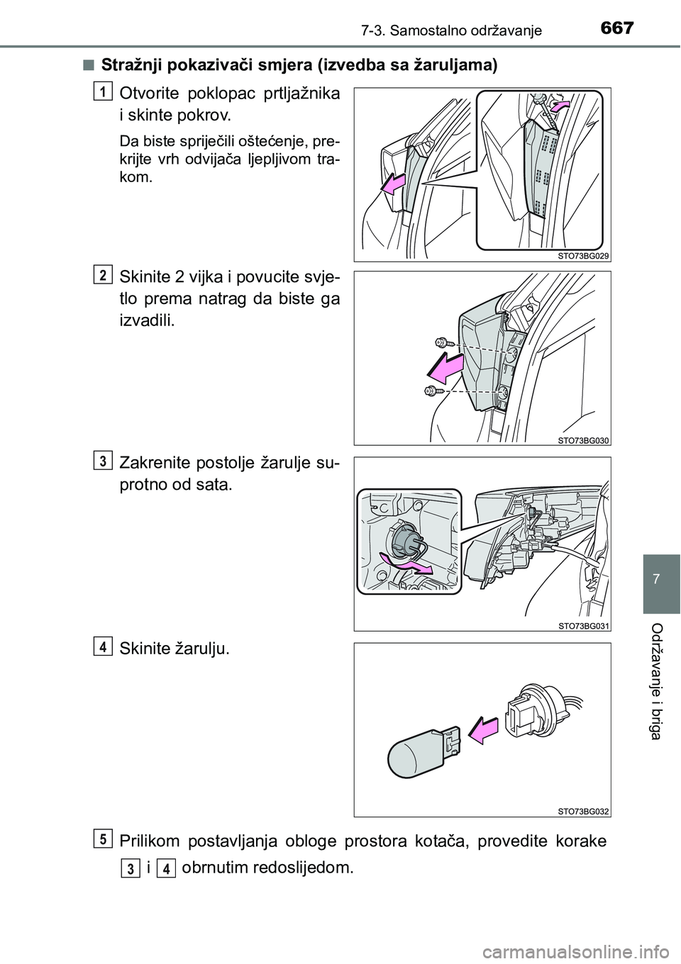 TOYOTA C-HR 2018  Upute Za Rukovanje (in Croatian) 6677-3. Samostalno održavanje
7
Održavanje i briga
nStražnji pokazivači smjera (izvedba sa žaruljama)
Otvorite  poklopac  prtljažnika
i skinte pokrov.
Da biste spriječili oštećenje, pre-
krij