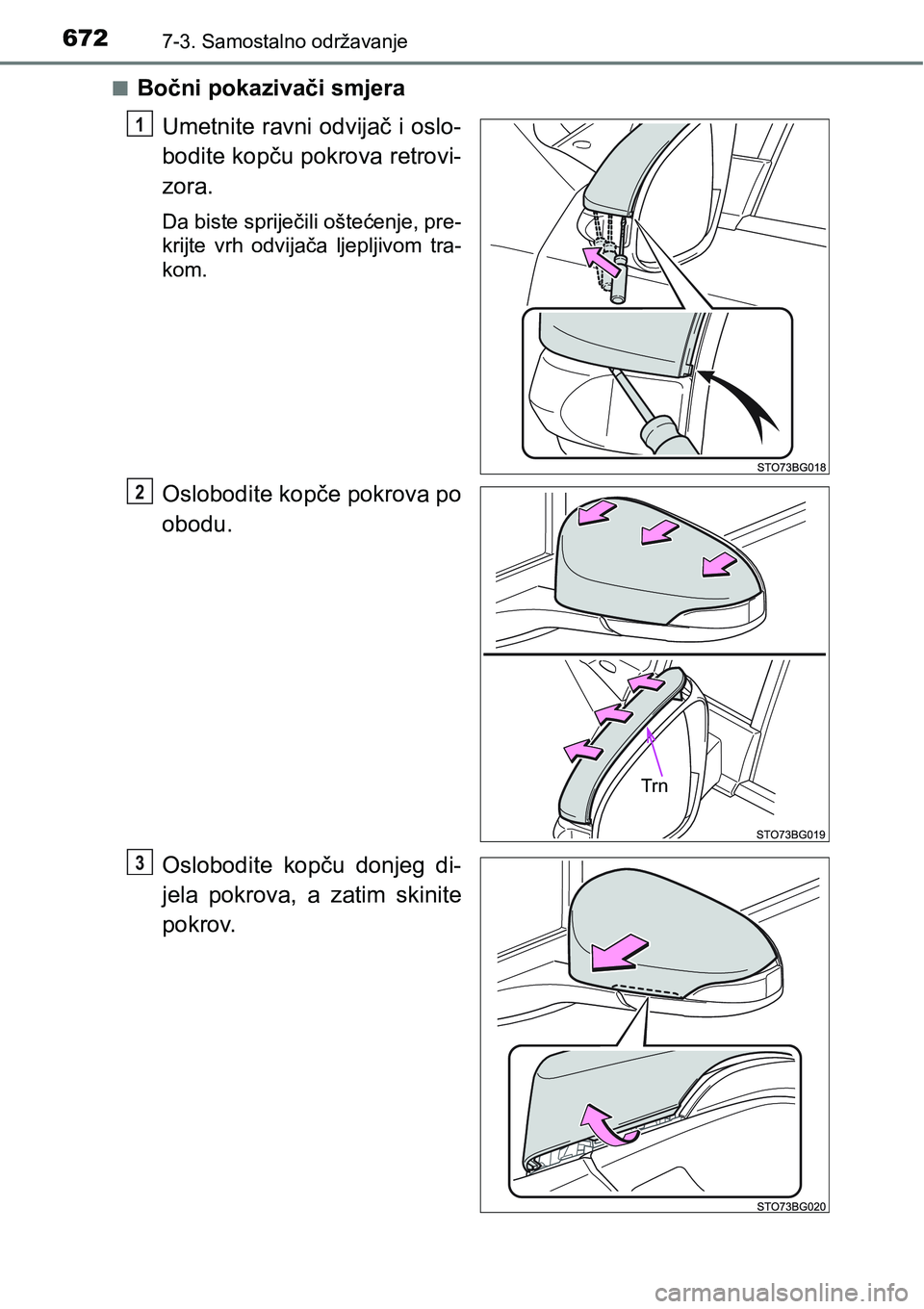 TOYOTA C-HR 2018  Upute Za Rukovanje (in Croatian) 6727-3. Samostalno održavanje
nBočni pokazivači smjera
Umetnite ravni odvijač i oslo-
bodite kopču pokrova retrovi-
zora.
Da biste spriječili oštećenje, pre-
krijte  vrh  odvijača  ljepljivom