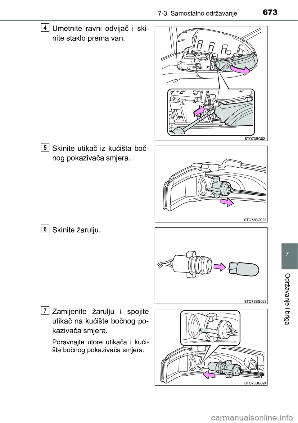 TOYOTA C-HR 2018  Upute Za Rukovanje (in Croatian) 6737-3. Samostalno održavanje
7
Održavanje i briga
Umetnite  ravni  odvijač  i  ski-
nite staklo prema van.
Skinite  utikač  iz  kućišta  boč-
nog pokazivača smjera.
Skinite žarulju.
Zamijeni