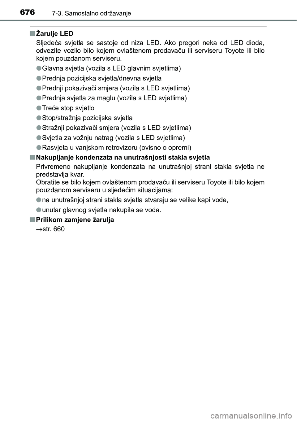 TOYOTA C-HR 2018  Upute Za Rukovanje (in Croatian) 6767-3. Samostalno održavanje
nŽarulje LED
Sljedeća  svjetla  se  sastoje  od  niza  LED.  Ako  pregori  neka  od  LED  dioda,
odvezite  vozilo  bilo  kojem  ovlaštenom  prodavaču  ili  serviseru