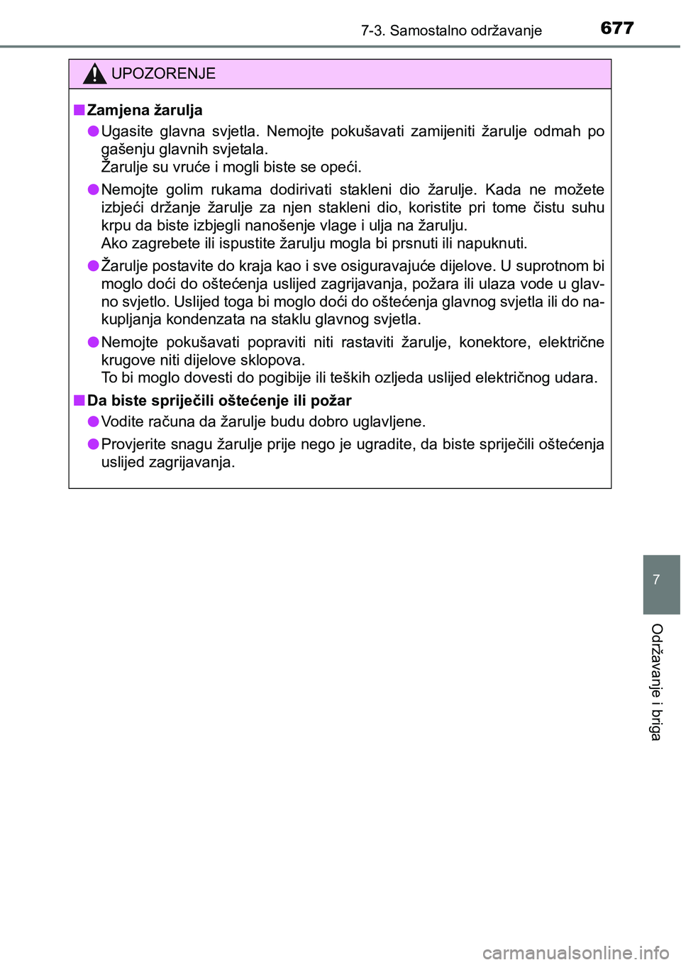 TOYOTA C-HR 2018  Upute Za Rukovanje (in Croatian) 6777-3. Samostalno održavanje
7
Održavanje i briga
UPOZORENJE
nZamjena žarulja
lUgasite  glavna  svjetla.  Nemojte  pokušavati  zamijeniti  žarulje  odmah  po
gašenju glavnih svjetala. 
Žarulje