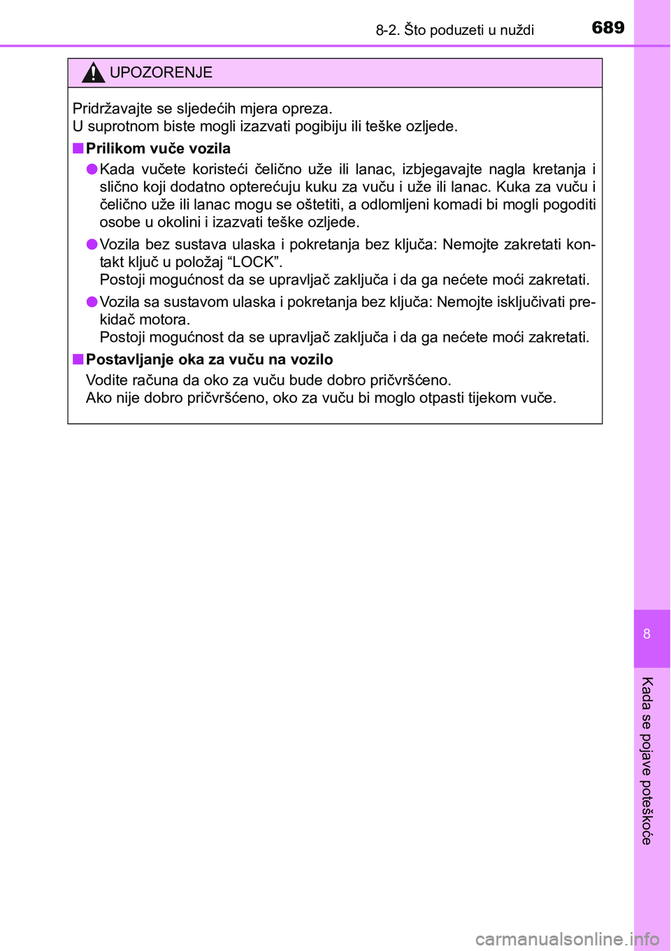 TOYOTA C-HR 2018  Upute Za Rukovanje (in Croatian) 6898-2. Što poduzeti u nuždi
8
Kada se pojave poteškoće
UPOZORENJE
Pridržavajte se sljedećih mjera opreza. 
U suprotnom biste mogli izazvati pogibiju ili teške ozljede.
nPrilikom vuče vozila
l