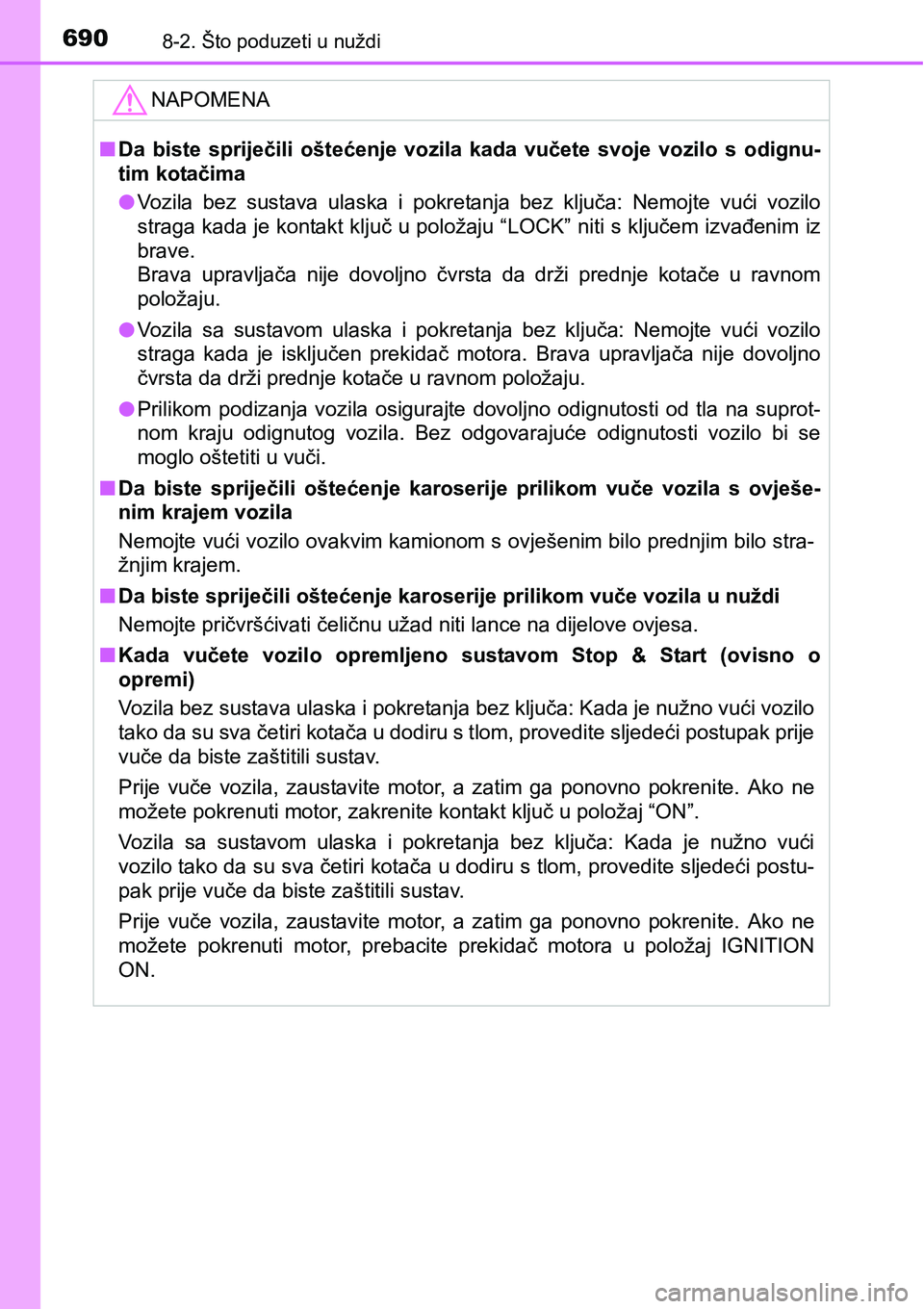 TOYOTA C-HR 2018  Upute Za Rukovanje (in Croatian) 6908-2. Što poduzeti u nuždi
NAPOMENA
nDa  biste  spriječili  oštećenje  vozila  kada  vučete  svoje  vozilo  s  odignu-
tim kotačima
lVozila  bez  sustava  ulaska  i  pokretanja  bez  ključa: