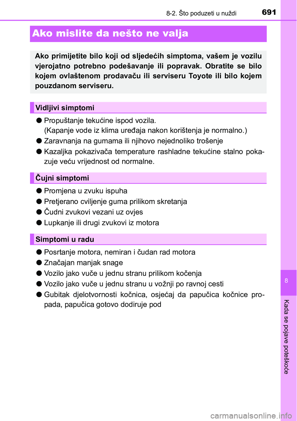 TOYOTA C-HR 2018  Upute Za Rukovanje (in Croatian) 6918-2. Što poduzeti u nuždi
8
Kada se pojave poteškoće
Ako mislite da nešto ne valja
lPropuštanje tekućine ispod vozila. 
(Kapanje vode iz klima uređaja nakon korištenja je normalno.)
lZarav