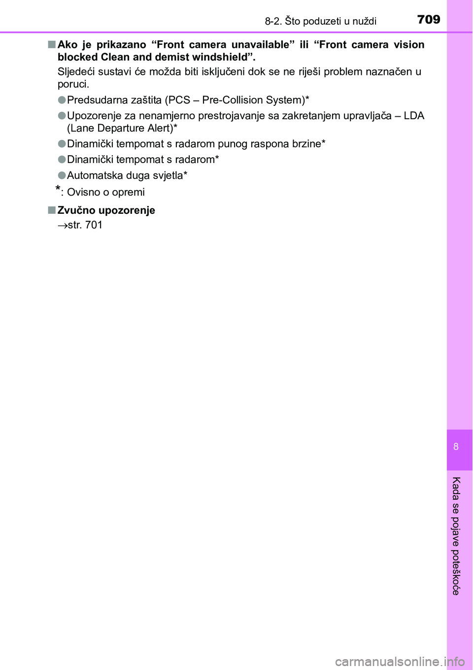 TOYOTA C-HR 2018  Upute Za Rukovanje (in Croatian) 7098-2. Što poduzeti u nuždi
8
Kada se pojave poteškoće
nAko  je  prikazano  “Front  camera unavailable”  ili  “Front  camera  vision
blocked Clean and demist windshield”.
Sljedeći sustav