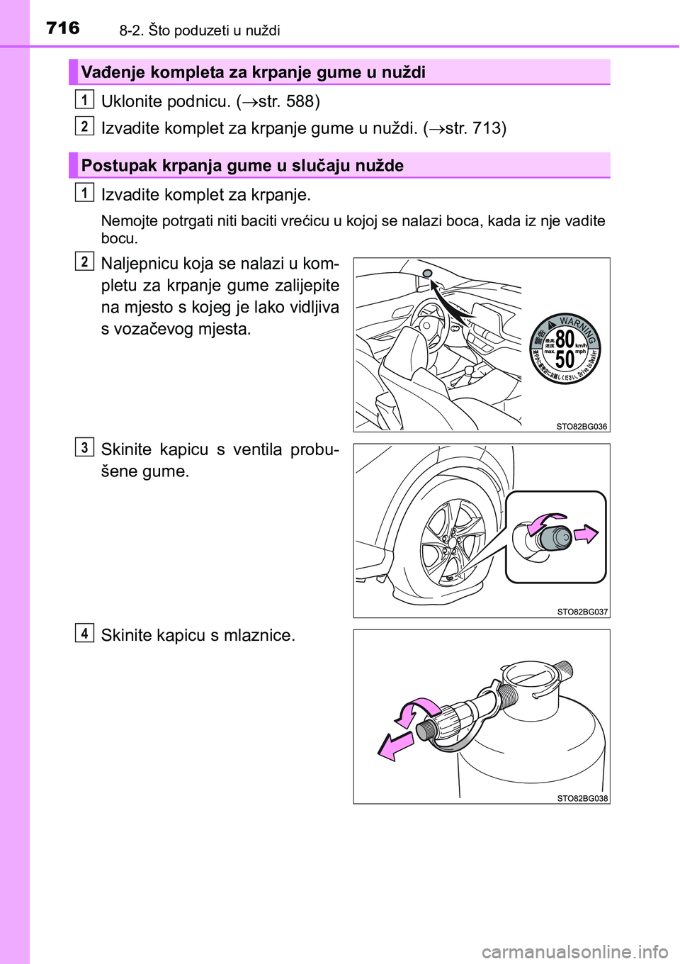 TOYOTA C-HR 2018  Upute Za Rukovanje (in Croatian) 7168-2. Što poduzeti u nuždi
Uklonite podnicu. (str. 588)
Izvadite komplet za krpanje gume u nuždi. (str. 713)
Izvadite komplet za krpanje.
Nemojte potrgati niti baciti vrećicu u kojoj se na