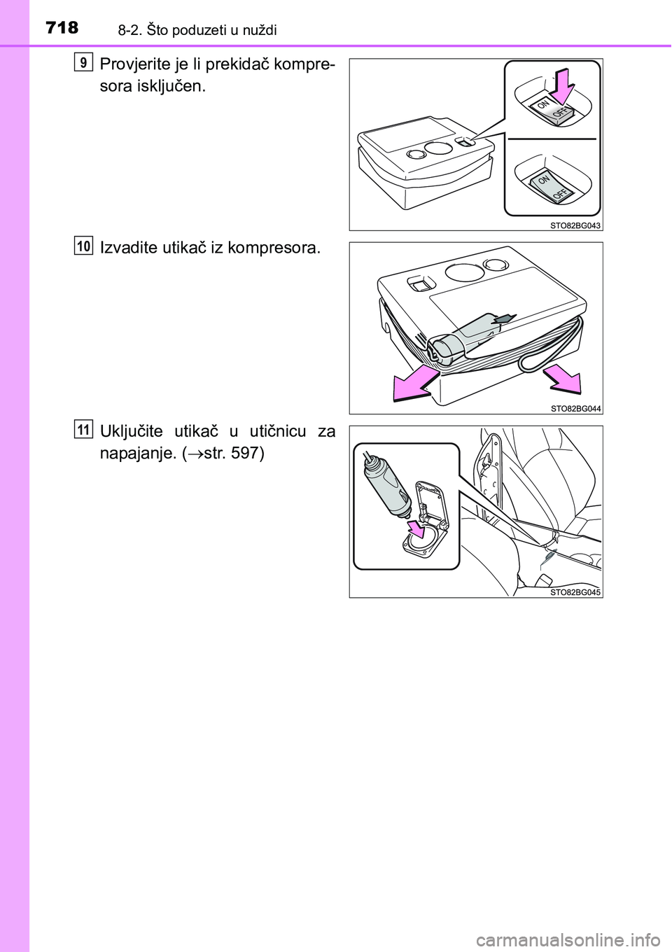 TOYOTA C-HR 2018  Upute Za Rukovanje (in Croatian) 7188-2. Što poduzeti u nuždi
Provjerite je li prekidač kompre-
sora isključen.
Izvadite utikač iz kompresora.
Uključite  utikač  u  utičnicu  za
napajanje. (str. 597)9
10
11 