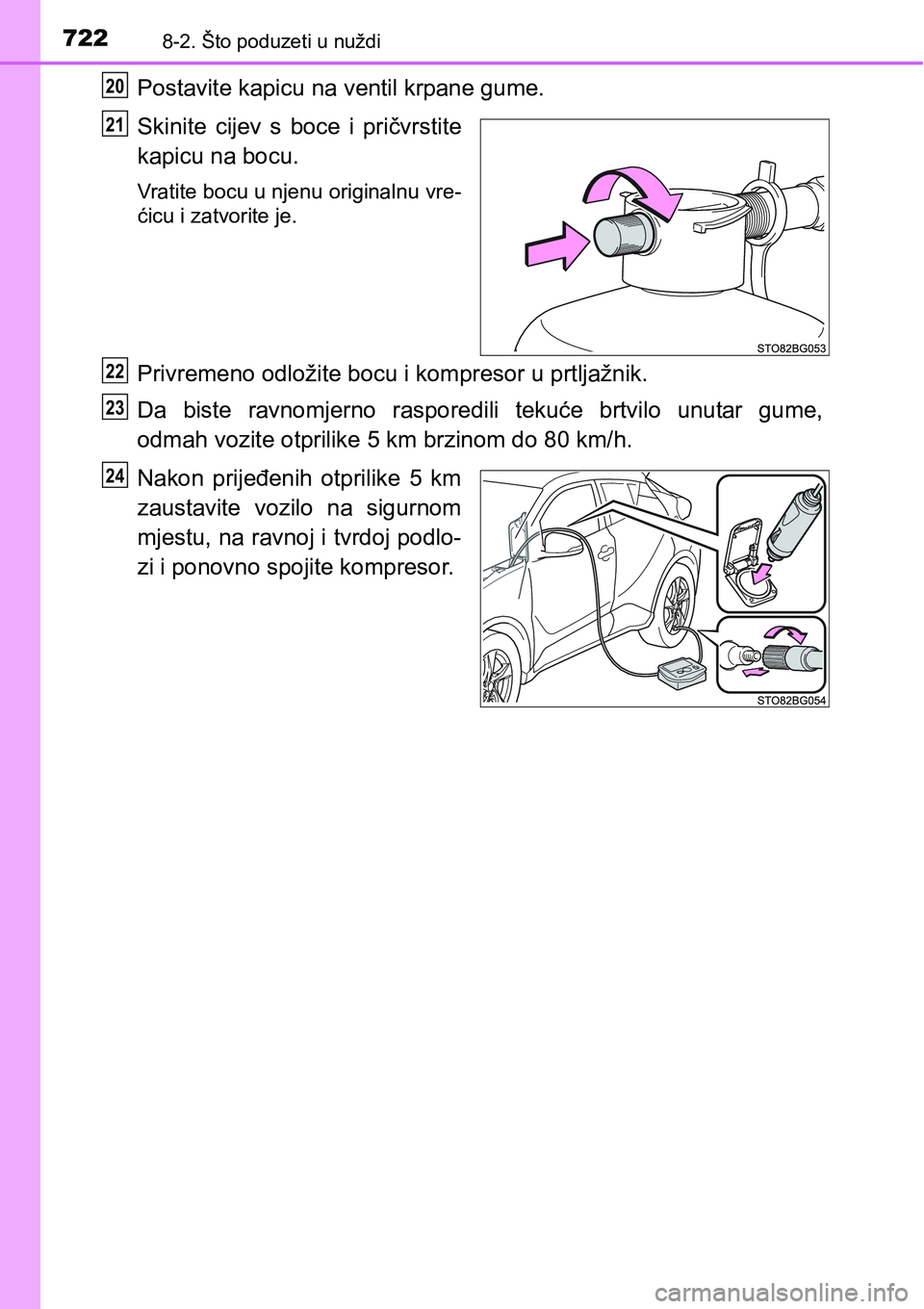 TOYOTA C-HR 2018  Upute Za Rukovanje (in Croatian) 7228-2. Što poduzeti u nuždi
Postavite kapicu na ventil krpane gume.
Skinite  cijev  s  boce  i  pričvrstite
kapicu na bocu.
Vratite bocu u njenu originalnu vre-
ćicu i zatvorite je.
Privremeno od