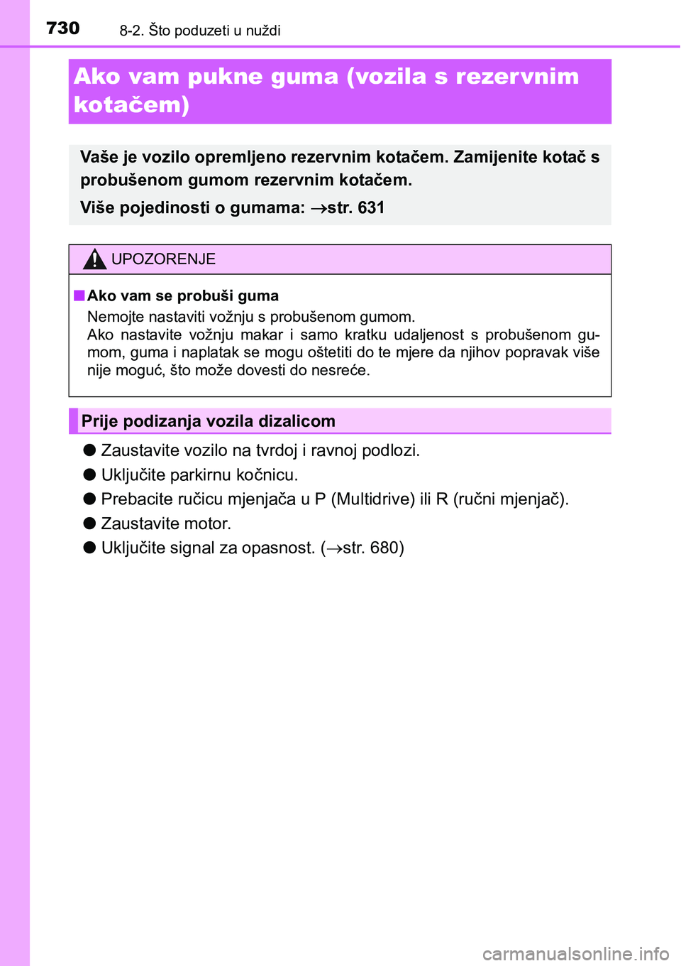 TOYOTA C-HR 2018 Upute Za Rukovanje (in Croatian) 7308-2. Što poduzeti u nuždi
Ako vam pukne guma (vozila s rezer vnim
kotačem)
lZaustavite vozilo na tvrdoj i ravnoj podlozi.
lUključite parkirnu kočnicu.
lPrebacite ručicu mjenjača u P (Multid TOYOTA C-HR 2018 Upute Za Rukovanje (in Croatian) 7308-2. Što poduzeti u nuždi
Ako vam pukne guma (vozila s rezer vnim
kotačem)
lZaustavite vozilo na tvrdoj i ravnoj podlozi.
lUključite parkirnu kočnicu.
lPrebacite ručicu mjenjača u P (Multid
