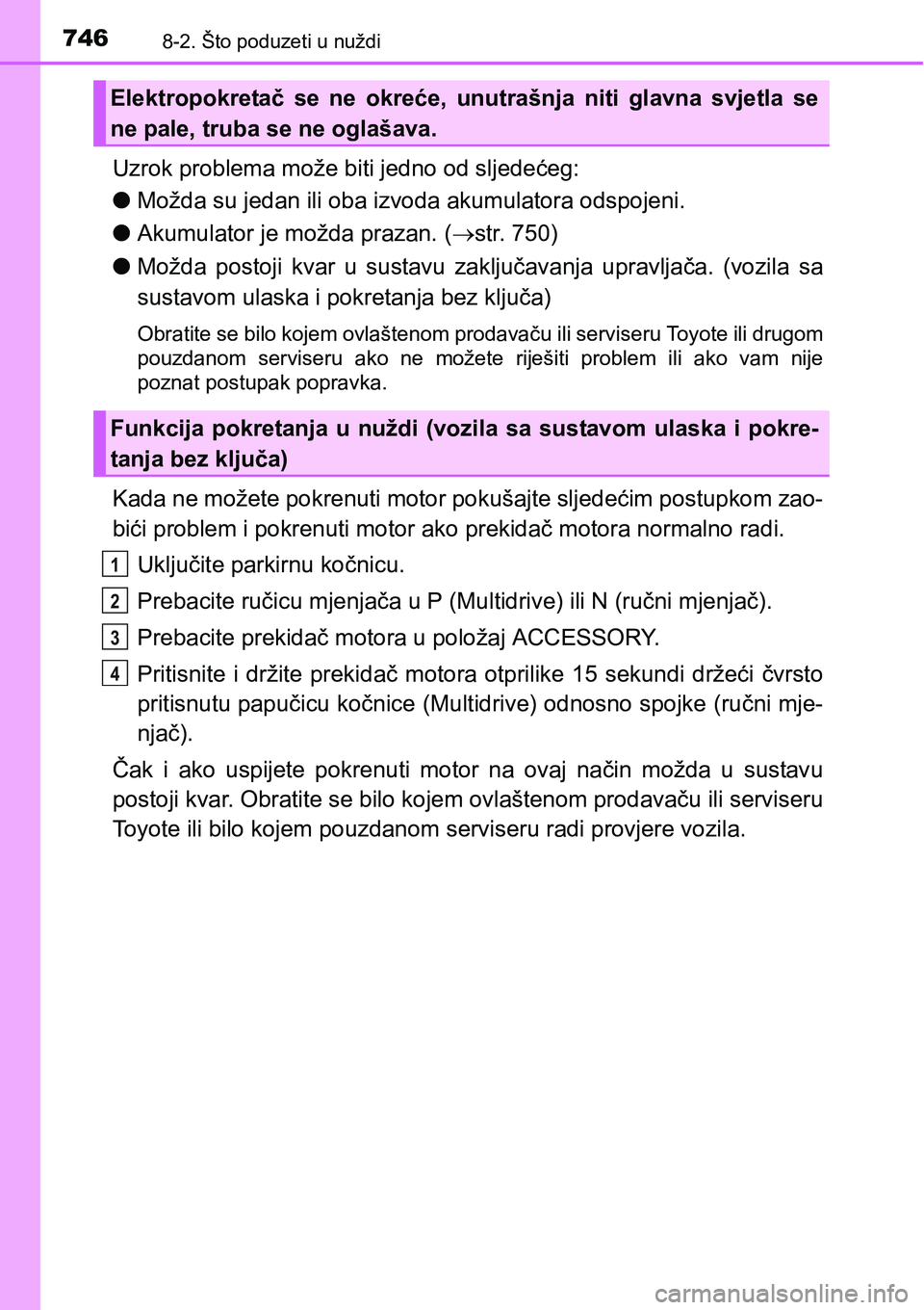 TOYOTA C-HR 2018  Upute Za Rukovanje (in Croatian) 7468-2. Što poduzeti u nuždi
Uzrok problema može biti jedno od sljedećeg:
lMožda su jedan ili oba izvoda akumulatora odspojeni.
lAkumulator je možda prazan. (str. 750)
lMožda  postoji  kvar 
