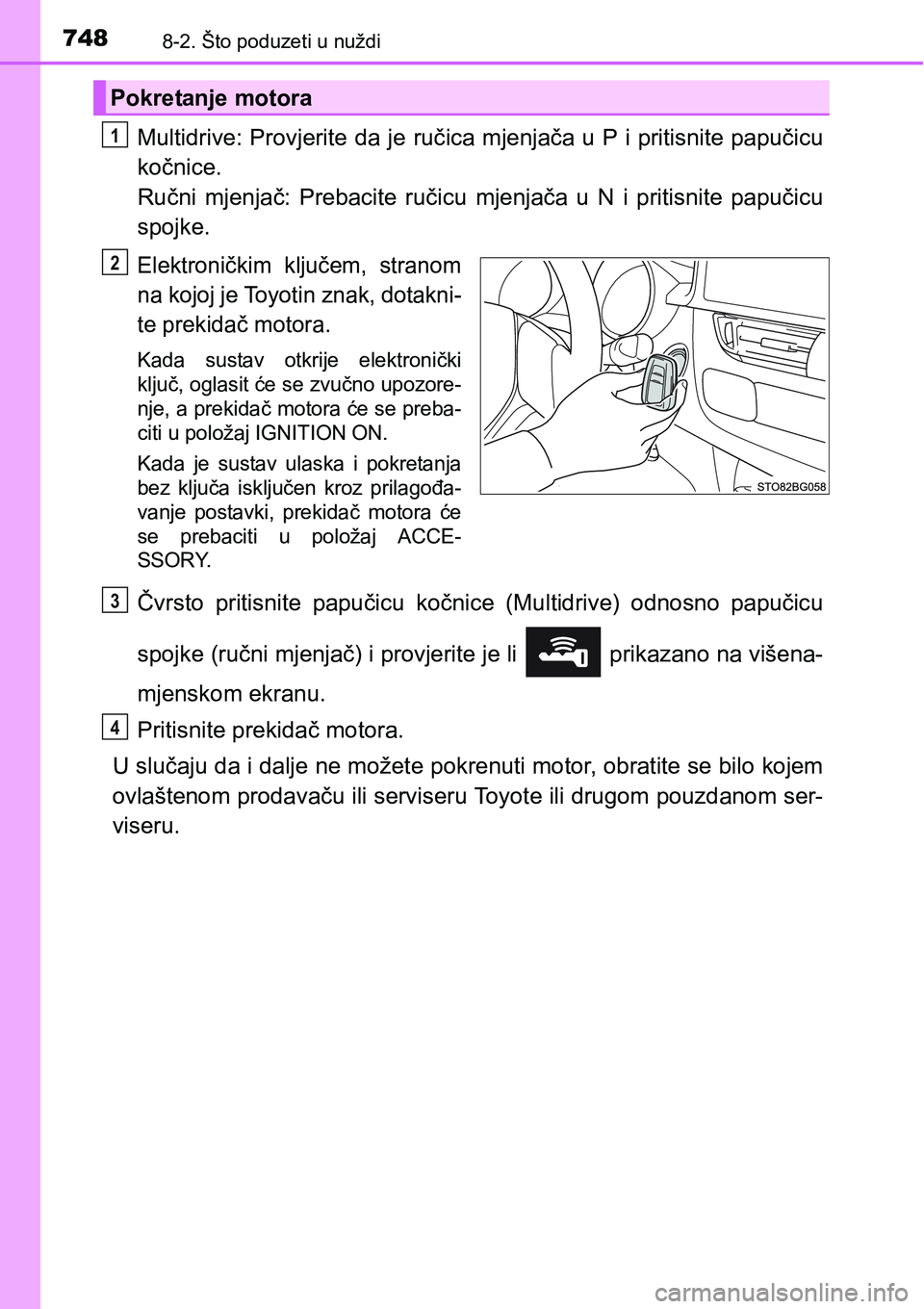 TOYOTA C-HR 2018  Upute Za Rukovanje (in Croatian) 7488-2. Što poduzeti u nuždi
Multidrive: Provjerite da je ručica mjenjača u P i pritisnite papučicu
kočnice. 
Ručni  mjenjač:  Prebacite  ručicu mjenjača u N i pritisnite papučicu
spojke.
E