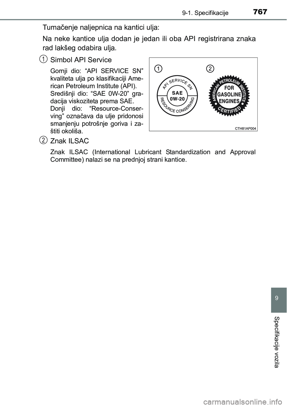 TOYOTA C-HR 2018 Upute Za Rukovanje (in Croatian) 7679-1. Specifikacije
9
Specifikacije vozila
Tumačenje naljepnica na kantici ulja:
Na neke kantice ulja dodan je jedan ili oba API registrirana znaka
rad lakšeg odabira ulja.
Simbol API S TOYOTA C-HR 2018 Upute Za Rukovanje (in Croatian) 7679-1. Specifikacije
9
Specifikacije vozila
Tumačenje naljepnica na kantici ulja:
Na neke kantice ulja dodan je jedan ili oba API registrirana znaka
rad lakšeg odabira ulja.
Simbol API S