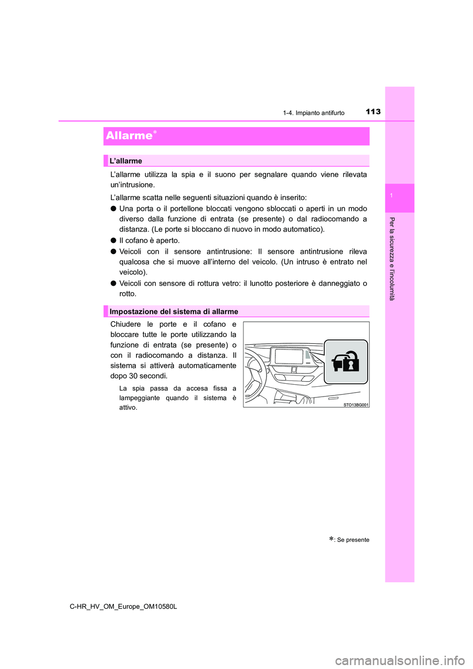 TOYOTA C-HR 2018 Manuale duso (in Italian) 113
1
1-4. Impianto antifurto
Per la sicurezza e l’incolumità
C-HR_HV_OM_Europe_OM10580L
Allarme
L’allarme utilizza la spia e il suono per segnalare quando viene rilevata
un’intrusione.
L TOYOTA C-HR 2018 Manuale duso (in Italian) 113
1
1-4. Impianto antifurto
Per la sicurezza e l’incolumità
C-HR_HV_OM_Europe_OM10580L
Allarme
L’allarme utilizza la spia e il suono per segnalare quando viene rilevata
un’intrusione.
L