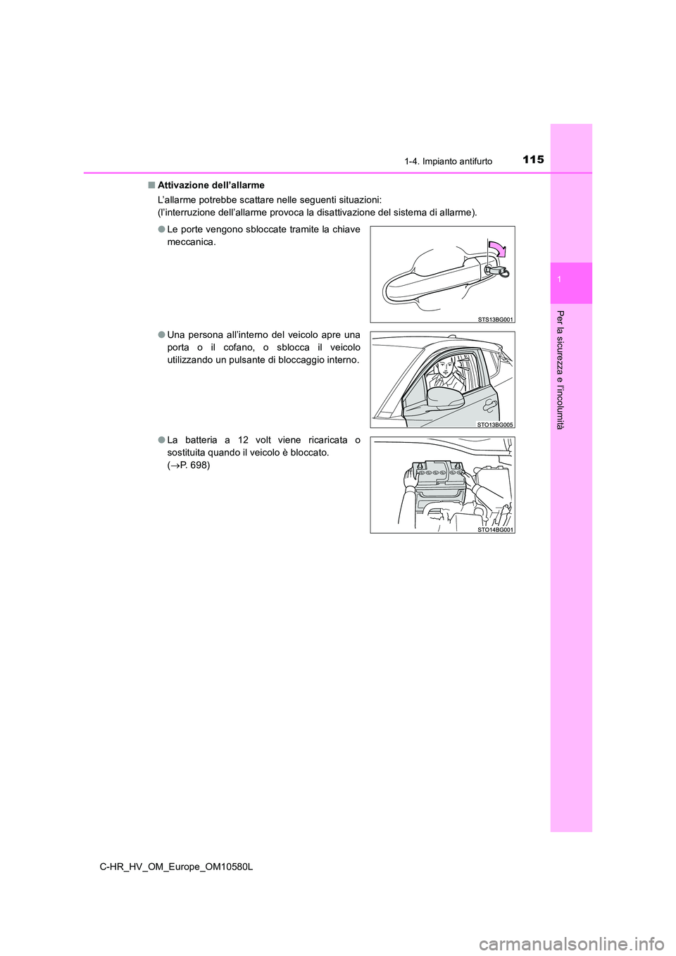 TOYOTA C-HR 2018  Manuale duso (in Italian) 1151-4. Impianto antifurto
1
Per la sicurezza e l’incolumità
C-HR_HV_OM_Europe_OM10580L 
■ Attivazione dell’allarme 
L’allarme potrebbe scattare nelle seguenti situazioni: 
(l’interruzione 