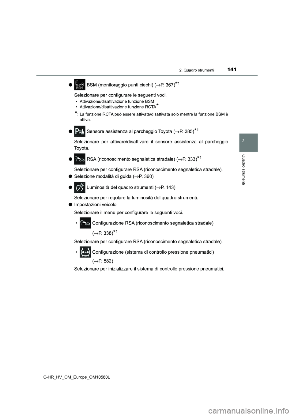 TOYOTA C-HR 2018 Manuale duso (in Italian) 1412. Quadro strumenti
2
Quadro strumenti
C-HR_HV_OM_Europe_OM10580L
● BSM (monitoraggio punti ciechi) (P. 367)*1
Selezionare per configurare le seguenti voci.
• Attivazione/disattivazione fun TOYOTA C-HR 2018 Manuale duso (in Italian) 1412. Quadro strumenti
2
Quadro strumenti
C-HR_HV_OM_Europe_OM10580L
● BSM (monitoraggio punti ciechi) (P. 367)*1
Selezionare per configurare le seguenti voci.
• Attivazione/disattivazione fun