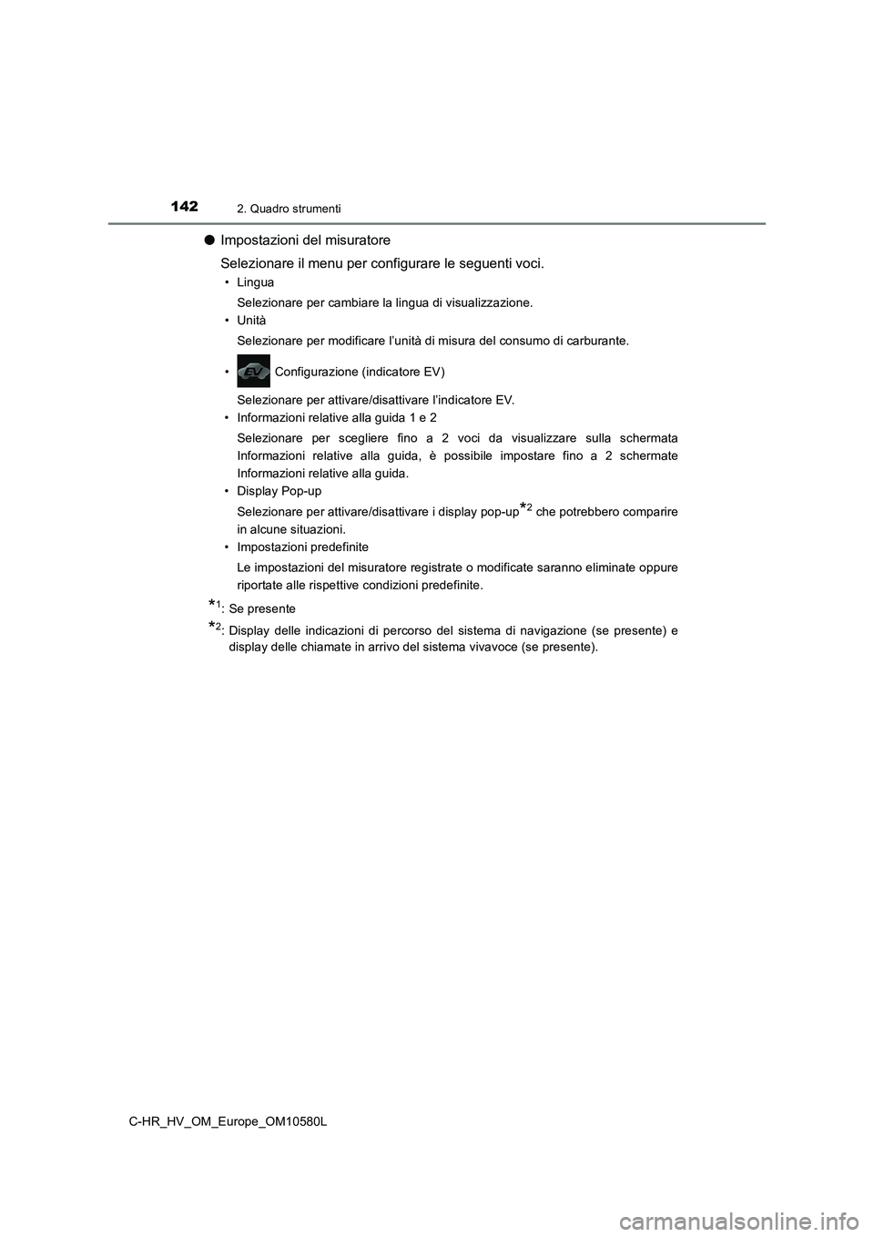 TOYOTA C-HR 2018  Manuale duso (in Italian) 1422. Quadro strumenti
C-HR_HV_OM_Europe_OM10580L
●Impostazioni del misuratore 
Selezionare il menu per configurare le seguenti voci.
•Lingua 
Selezionare per cambiare la lingua di visualizzazione