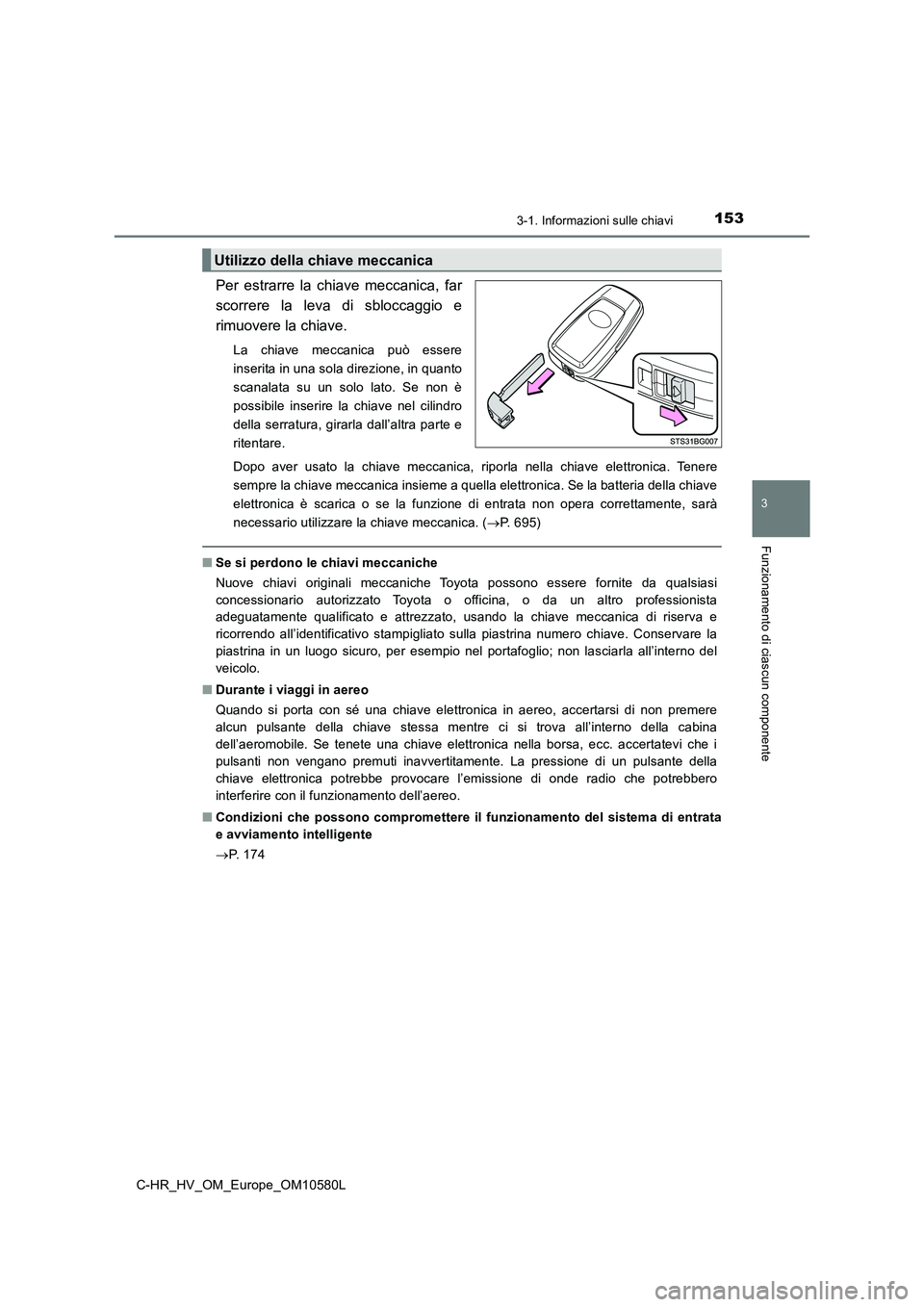 TOYOTA C-HR 2018 Manuale duso (in Italian) 1533-1. Informazioni sulle chiavi
3
Funzionamento di ciascun componente
C-HR_HV_OM_Europe_OM10580L
Per estrarre la chiave meccanica, far
scorrere la leva di sbloccaggio e
rimuovere la chiave.
La chi TOYOTA C-HR 2018 Manuale duso (in Italian) 1533-1. Informazioni sulle chiavi
3
Funzionamento di ciascun componente
C-HR_HV_OM_Europe_OM10580L
Per estrarre la chiave meccanica, far
scorrere la leva di sbloccaggio e
rimuovere la chiave.
La chi