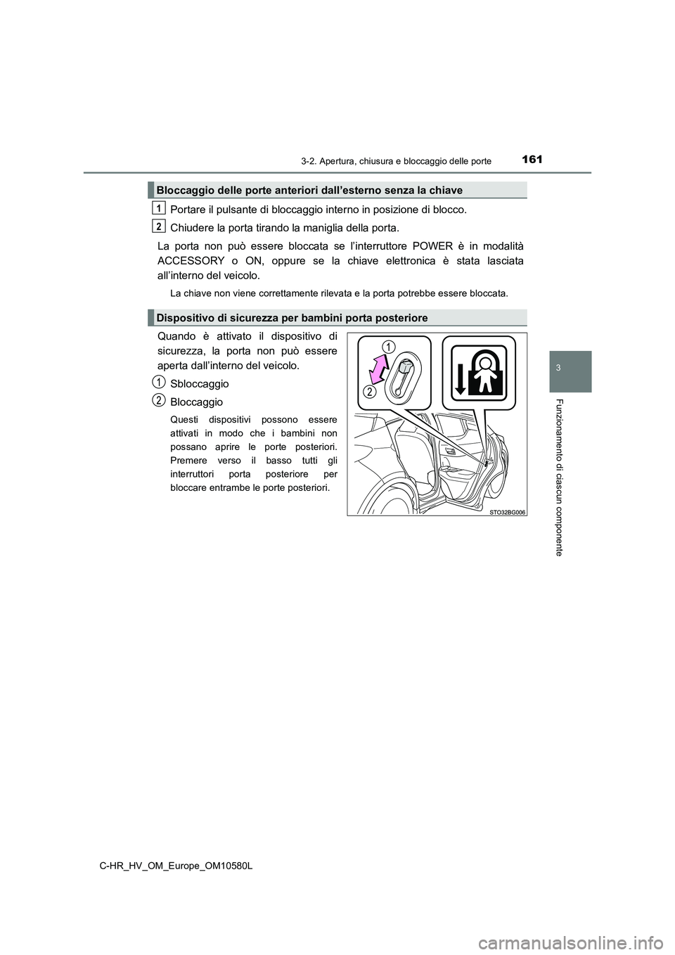 TOYOTA C-HR 2018  Manuale duso (in Italian) 1613-2. Apertura, chiusura e bloccaggio delle porte
3
Funzionamento di ciascun componente
C-HR_HV_OM_Europe_OM10580L
Portare il pulsante di bloccaggio interno in posizione di blocco. 
Chiudere la port