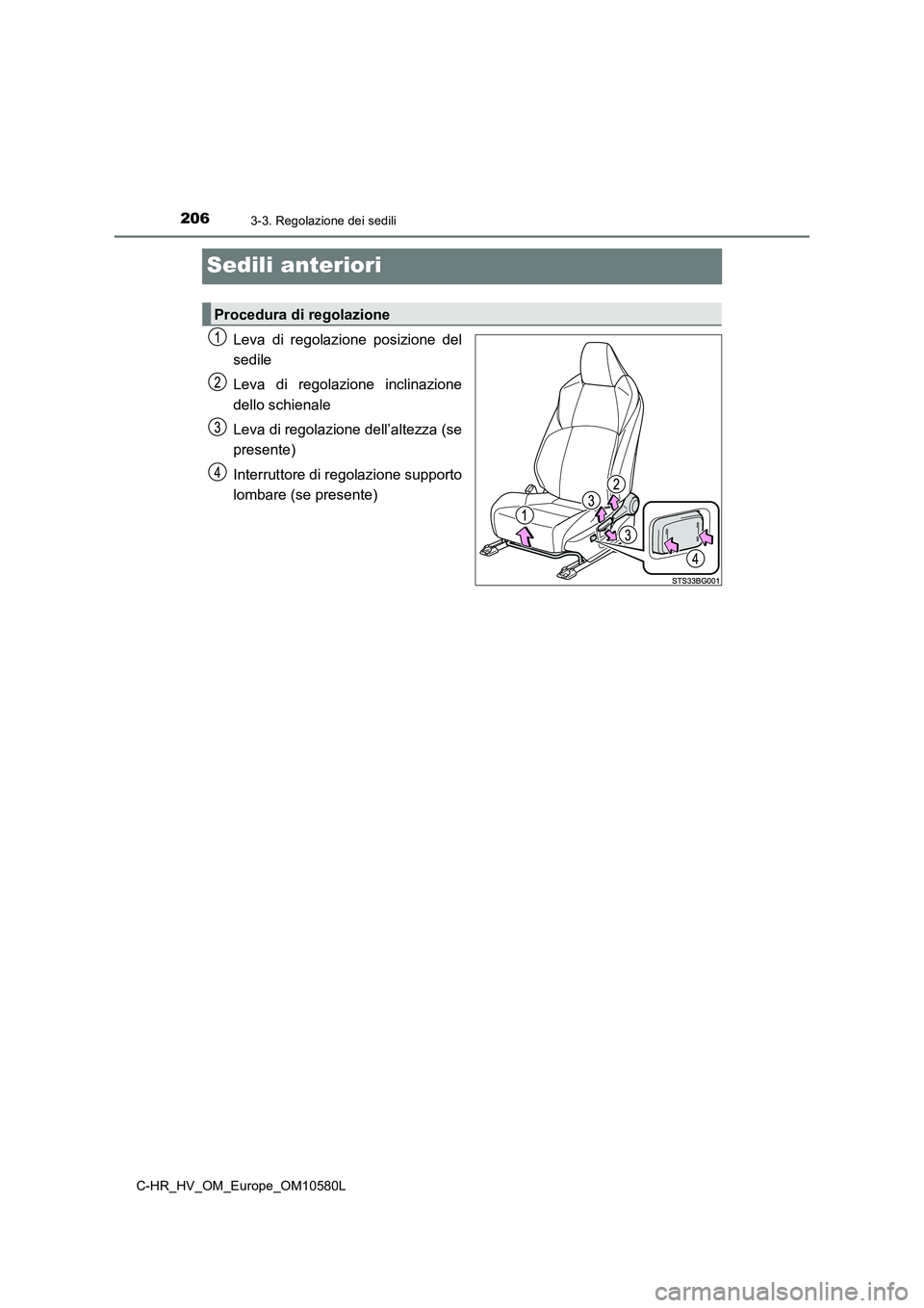 TOYOTA C-HR 2018  Manuale duso (in Italian) 2063-3. Regolazione dei sedili
C-HR_HV_OM_Europe_OM10580L
Sedili anteriori
Leva di regolazione posizione del 
sedile 
Leva di regolazione inclinazione 
dello schienale 
Leva di regolazione dell’alte