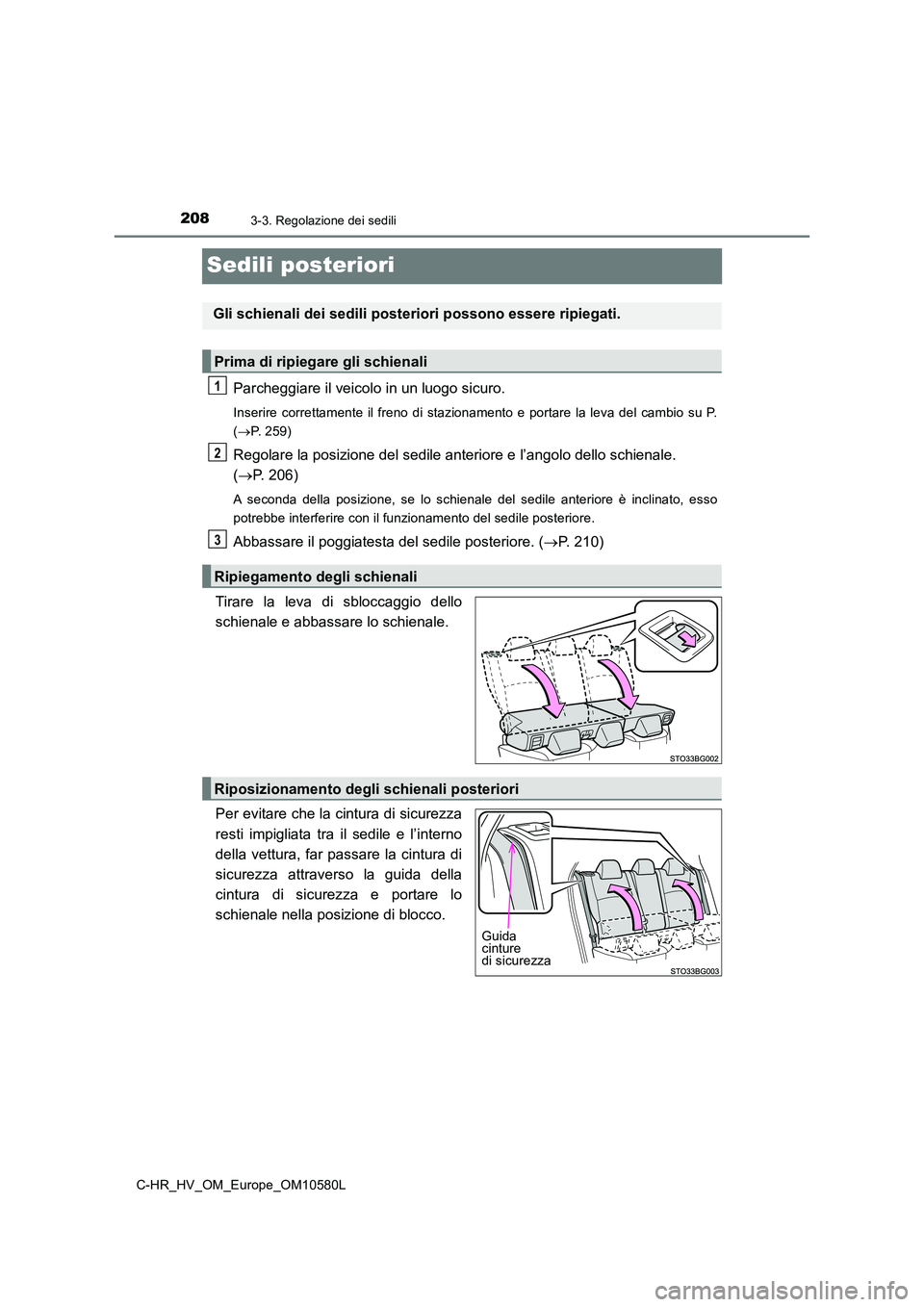 TOYOTA C-HR 2018 Manuale duso (in Italian) 2083-3. Regolazione dei sedili
C-HR_HV_OM_Europe_OM10580L
Sedili posteriori
Parcheggiare il veicolo in un luogo sicuro.
Inserire correttamente il freno di stazionamento e portare la leva del cambio su TOYOTA C-HR 2018 Manuale duso (in Italian) 2083-3. Regolazione dei sedili
C-HR_HV_OM_Europe_OM10580L
Sedili posteriori
Parcheggiare il veicolo in un luogo sicuro.
Inserire correttamente il freno di stazionamento e portare la leva del cambio su