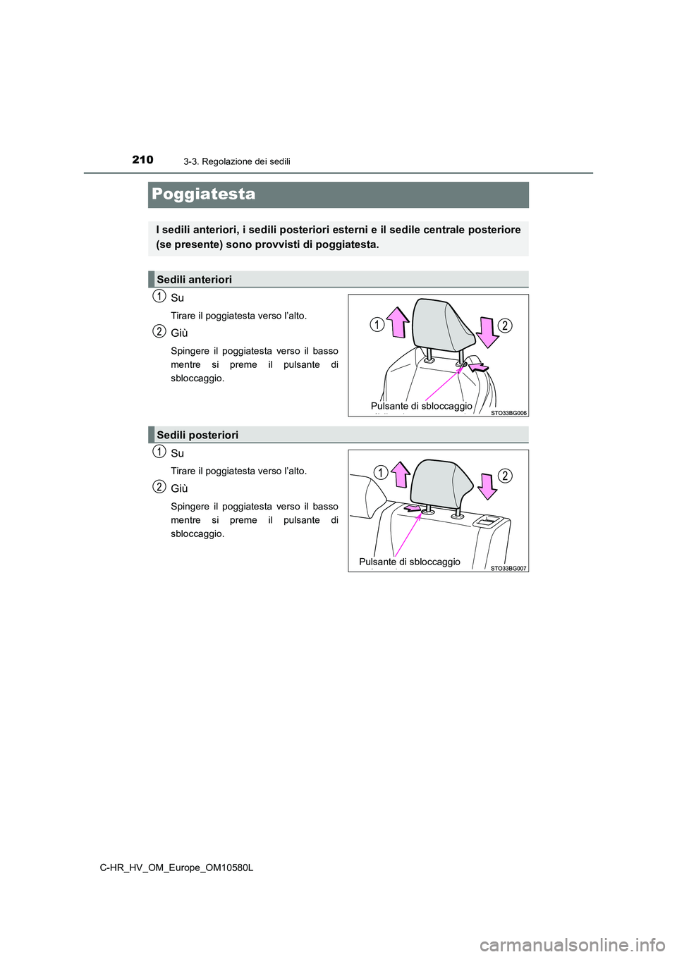 TOYOTA C-HR 2018  Manuale duso (in Italian) 2103-3. Regolazione dei sedili
C-HR_HV_OM_Europe_OM10580L
Poggiatesta
Su
Tirare il poggiatesta verso l’alto.
Giù
Spingere il poggiatesta verso il basso 
mentre si preme il pulsante di
sbloccaggio.
