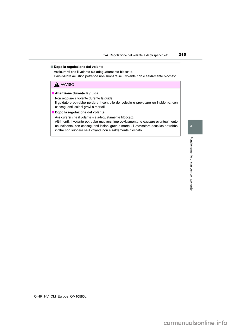 TOYOTA C-HR 2018  Manuale duso (in Italian) 2153-4. Regolazione del volante e degli specchietti
3
Funzionamento di ciascun componente
C-HR_HV_OM_Europe_OM10580L
■Dopo la regolazione del volante  
Assicurarsi che il volante sia adeguatamente b