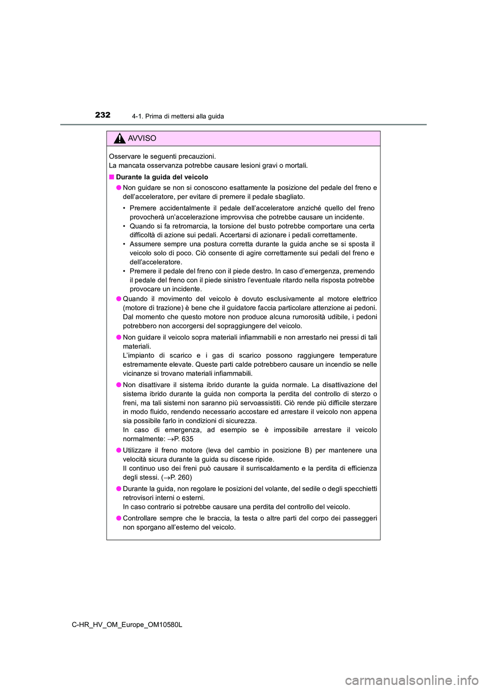 TOYOTA C-HR 2018 Manuale duso (in Italian) 2324-1. Prima di mettersi alla guida
C-HR_HV_OM_Europe_OM10580L
AVVISO
Osservare le seguenti precauzioni.
La mancata osservanza potrebbe causare lesioni gravi o mortali.
■ Durante la guida del vei TOYOTA C-HR 2018 Manuale duso (in Italian) 2324-1. Prima di mettersi alla guida
C-HR_HV_OM_Europe_OM10580L
AVVISO
Osservare le seguenti precauzioni.
La mancata osservanza potrebbe causare lesioni gravi o mortali.
■ Durante la guida del vei