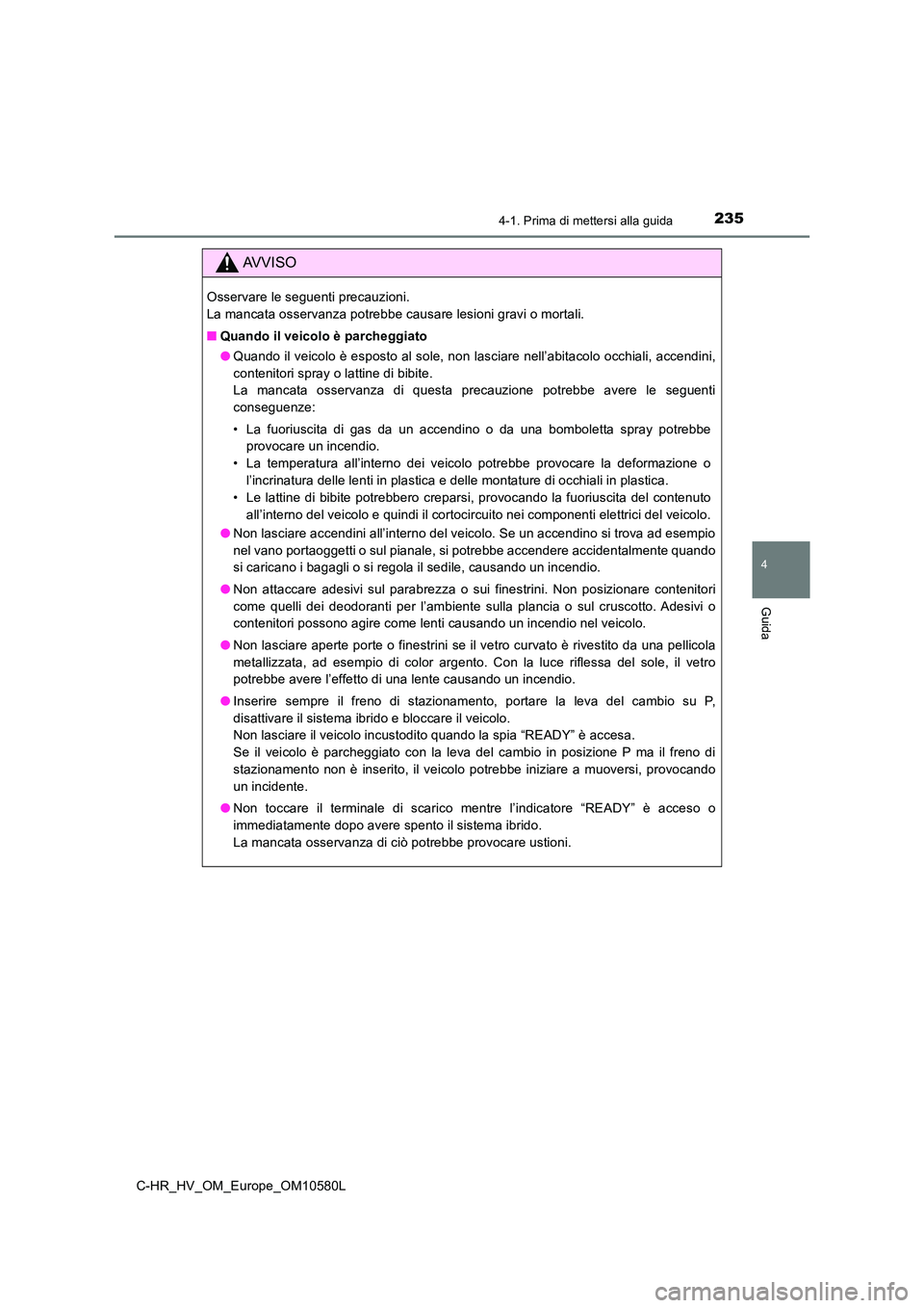 TOYOTA C-HR 2018 Manuale duso (in Italian) 2354-1. Prima di mettersi alla guida
4
Guida
C-HR_HV_OM_Europe_OM10580L
AVVISO
Osservare le seguenti precauzioni.
La mancata osservanza potrebbe causare lesioni gravi o mortali.
■ Quando il veico TOYOTA C-HR 2018 Manuale duso (in Italian) 2354-1. Prima di mettersi alla guida
4
Guida
C-HR_HV_OM_Europe_OM10580L
AVVISO
Osservare le seguenti precauzioni.
La mancata osservanza potrebbe causare lesioni gravi o mortali.
■ Quando il veico