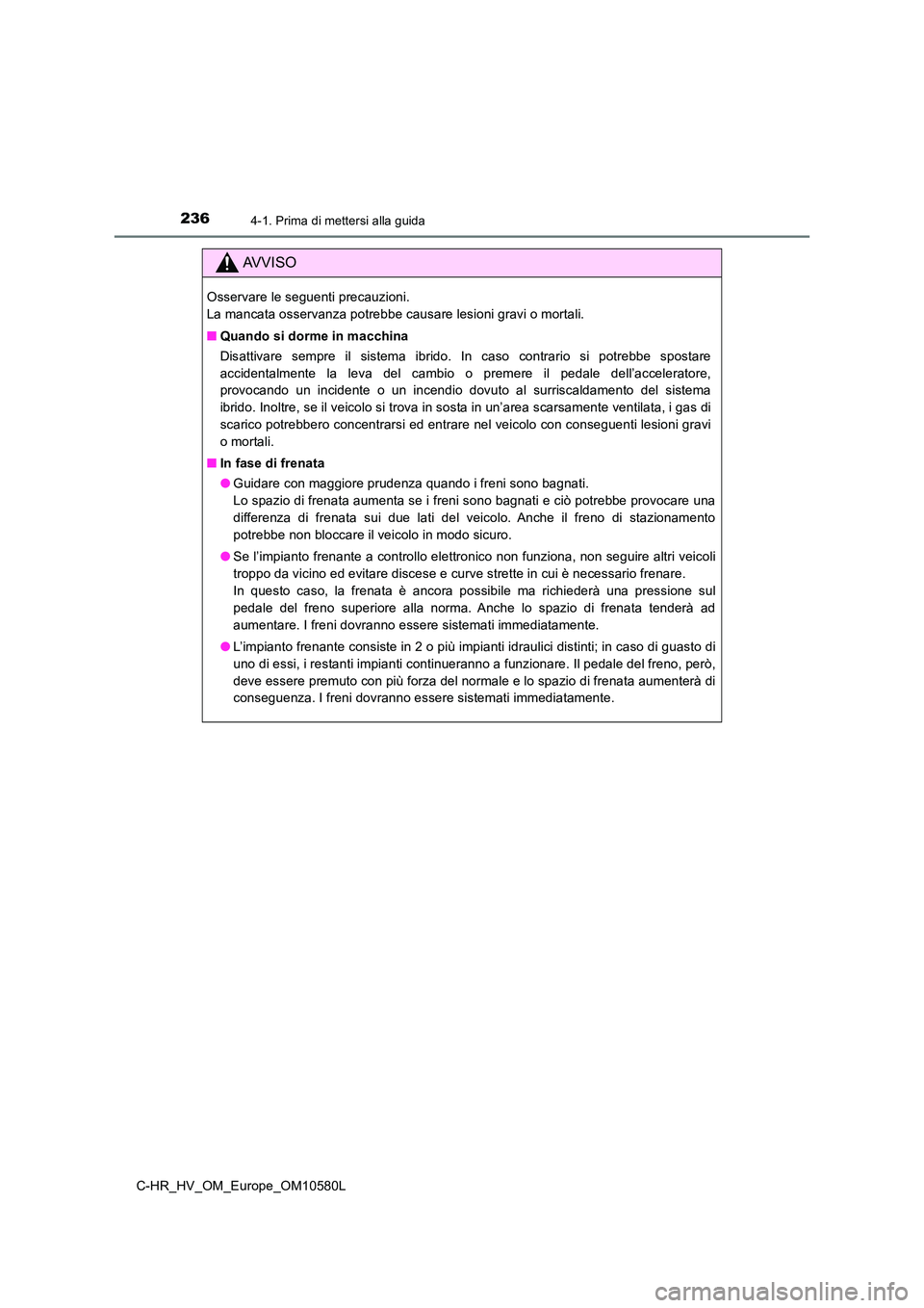 TOYOTA C-HR 2018 Manuale duso (in Italian) 2364-1. Prima di mettersi alla guida
C-HR_HV_OM_Europe_OM10580L
AVVISO
Osservare le seguenti precauzioni.
La mancata osservanza potrebbe causare lesioni gravi o mortali.
■ Quando si dorme in macc TOYOTA C-HR 2018 Manuale duso (in Italian) 2364-1. Prima di mettersi alla guida
C-HR_HV_OM_Europe_OM10580L
AVVISO
Osservare le seguenti precauzioni.
La mancata osservanza potrebbe causare lesioni gravi o mortali.
■ Quando si dorme in macc