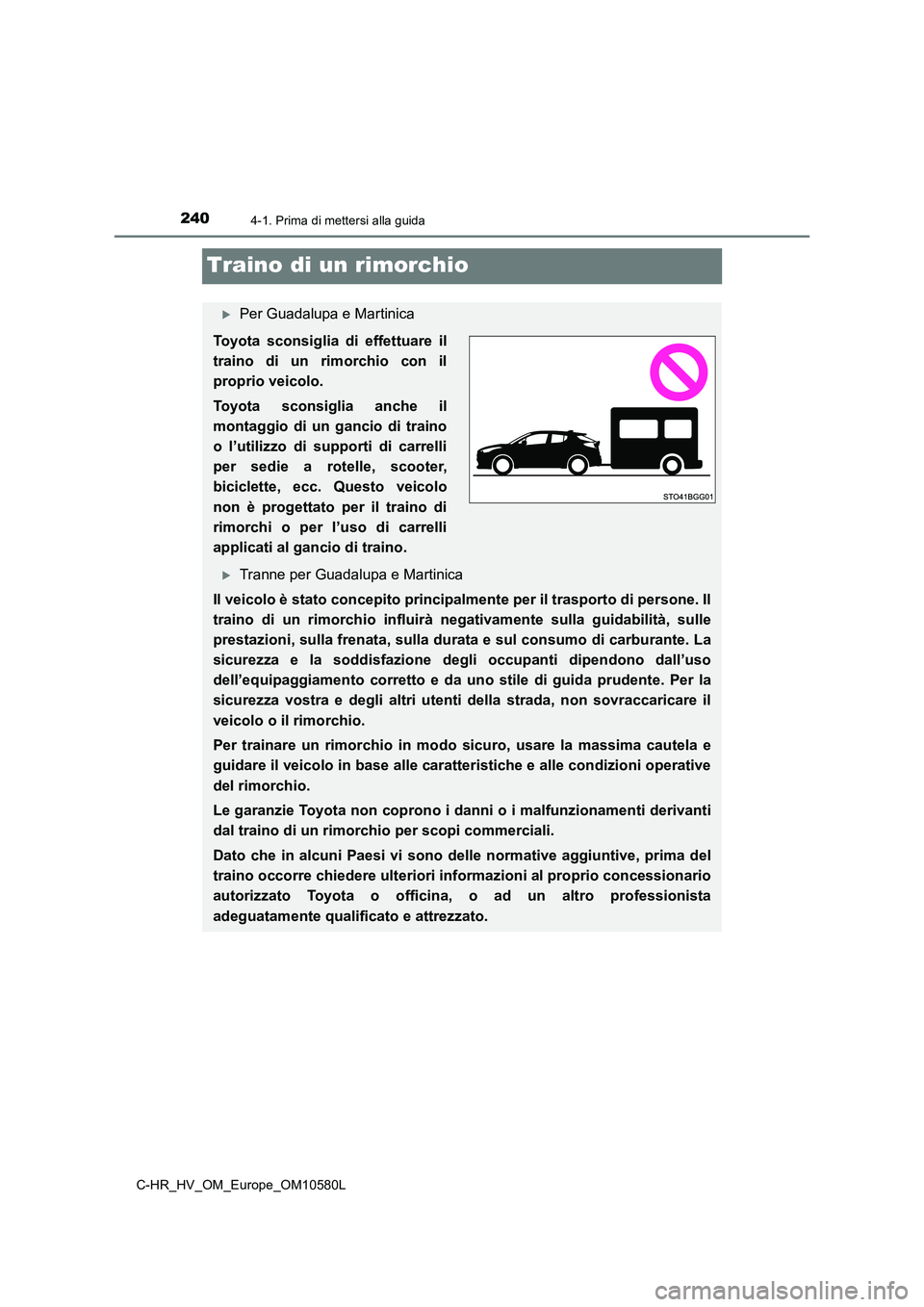TOYOTA C-HR 2018 Manuale duso (in Italian) 2404-1. Prima di mettersi alla guida
C-HR_HV_OM_Europe_OM10580L
Traino di un rimorchio
Per Guadalupa e Martinica
Toyota sconsiglia di effettuare il
traino di un rimorchio con il
proprio veicolo. TOYOTA C-HR 2018 Manuale duso (in Italian) 2404-1. Prima di mettersi alla guida
C-HR_HV_OM_Europe_OM10580L
Traino di un rimorchio
Per Guadalupa e Martinica
Toyota sconsiglia di effettuare il
traino di un rimorchio con il
proprio veicolo.