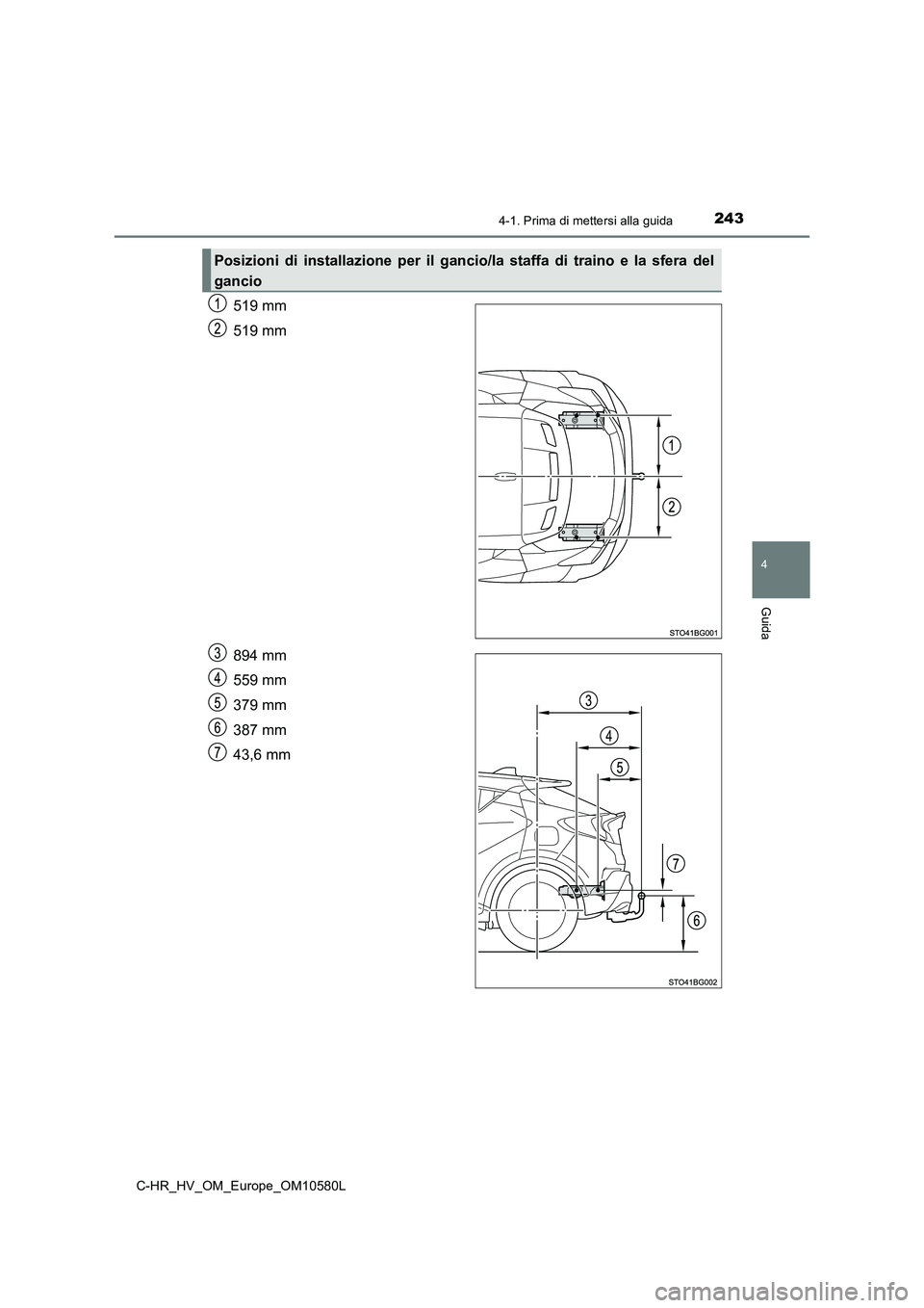 TOYOTA C-HR 2018  Manuale duso (in Italian) 2434-1. Prima di mettersi alla guida
4
Guida
C-HR_HV_OM_Europe_OM10580L
519 mm 
519 mm 
894 mm 
559 mm
379 mm 
387 mm 
43,6 mm
Posizioni di installazione per il gancio/la staffa di traino e la sfera d