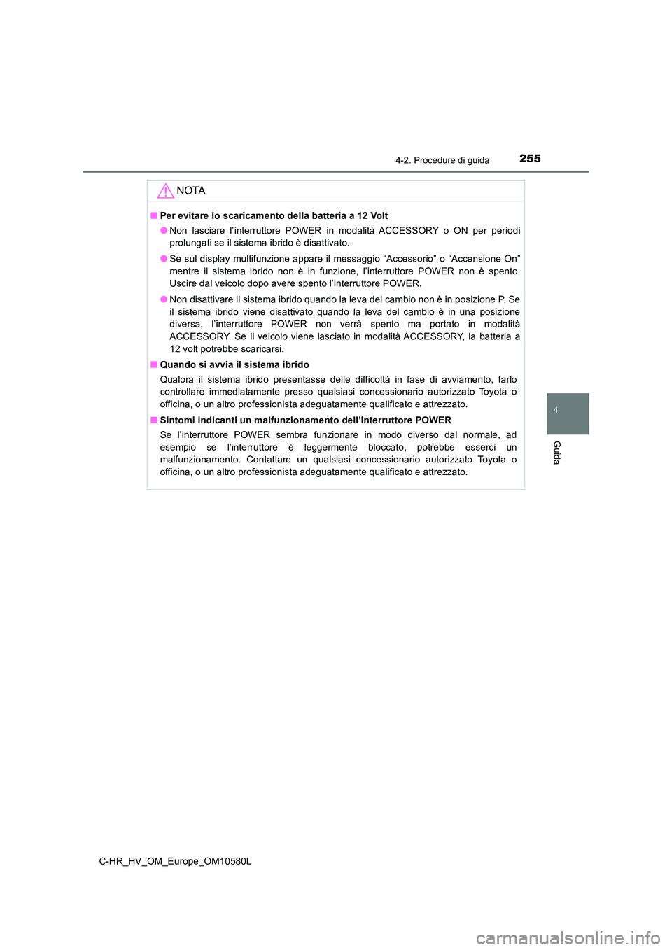 TOYOTA C-HR 2018 Manuale duso (in Italian) 2554-2. Procedure di guida
4
Guida
C-HR_HV_OM_Europe_OM10580L
NOTA
■Per evitare lo scaricamento della batteria a 12 Volt
● Non lasciare l’interruttore POWER in modalità ACCESSORY o ON per peri TOYOTA C-HR 2018 Manuale duso (in Italian) 2554-2. Procedure di guida
4
Guida
C-HR_HV_OM_Europe_OM10580L
NOTA
■Per evitare lo scaricamento della batteria a 12 Volt
● Non lasciare l’interruttore POWER in modalità ACCESSORY o ON per peri