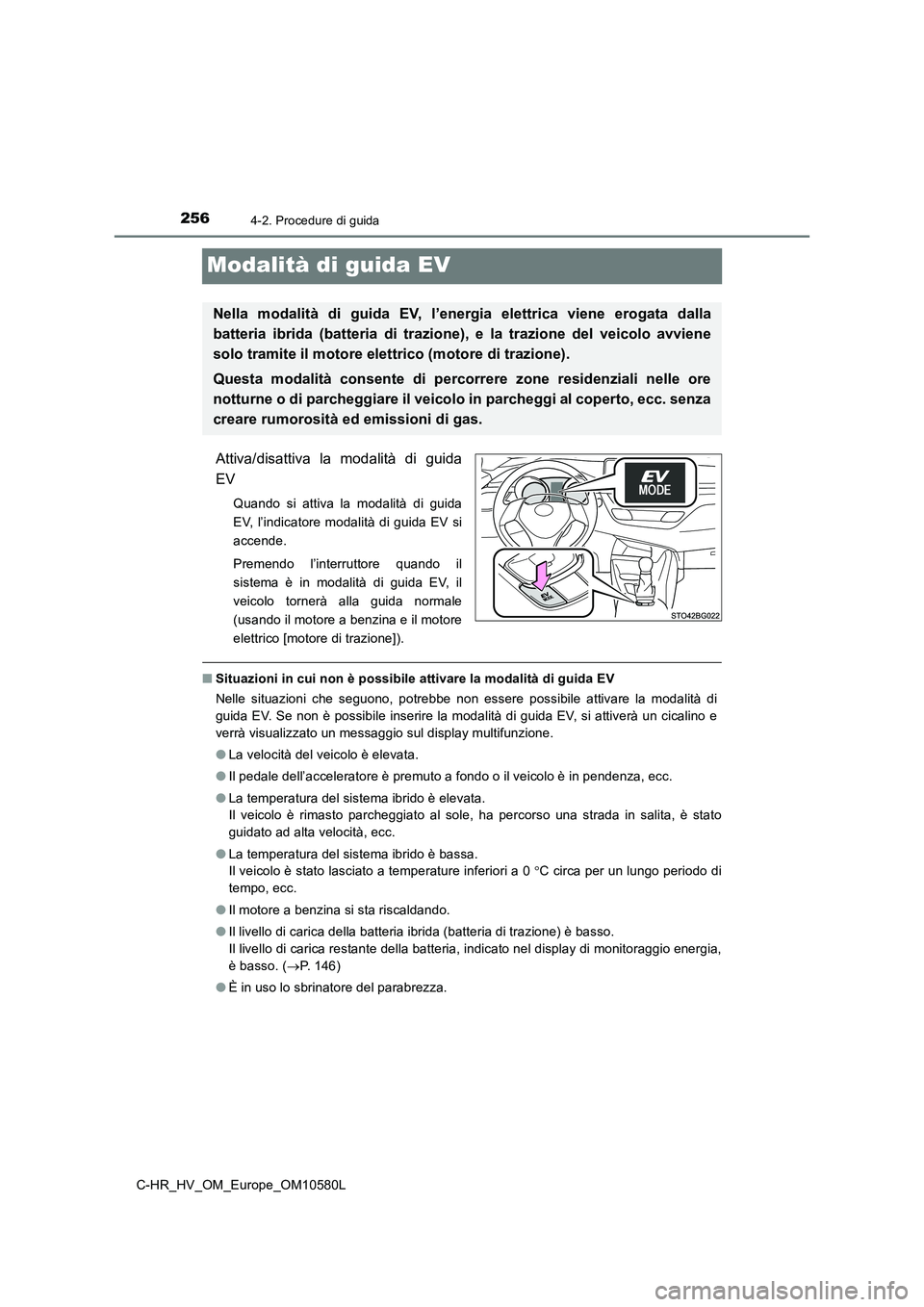 TOYOTA C-HR 2018 Manuale duso (in Italian) 2564-2. Procedure di guida
C-HR_HV_OM_Europe_OM10580L
Modalità di guida EV
Attiva/disattiva la modalità di guida
EV
Quando si attiva la modalità di guida
EV, l’indicatore modalità di guida EV TOYOTA C-HR 2018 Manuale duso (in Italian) 2564-2. Procedure di guida
C-HR_HV_OM_Europe_OM10580L
Modalità di guida EV
Attiva/disattiva la modalità di guida
EV
Quando si attiva la modalità di guida
EV, l’indicatore modalità di guida EV