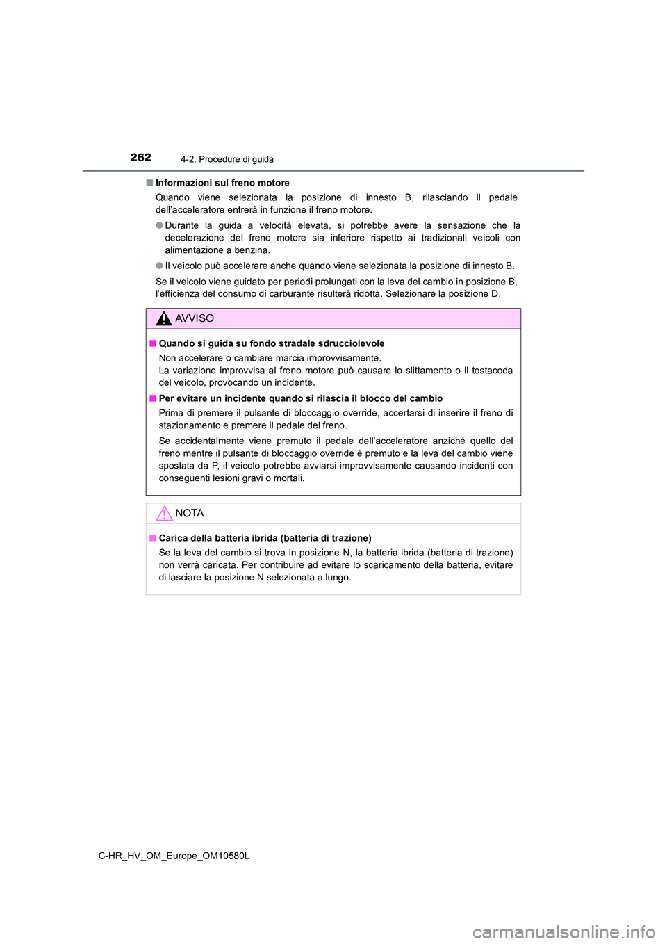 TOYOTA C-HR 2018 Manuale duso (in Italian) 2624-2. Procedure di guida
C-HR_HV_OM_Europe_OM10580L
■ Informazioni sul freno motore
Quando viene selezionata la posizione di innesto B, rilasciando il pedale
dell’acceleratore entrerà in fu TOYOTA C-HR 2018 Manuale duso (in Italian) 2624-2. Procedure di guida
C-HR_HV_OM_Europe_OM10580L
■ Informazioni sul freno motore
Quando viene selezionata la posizione di innesto B, rilasciando il pedale
dell’acceleratore entrerà in fu