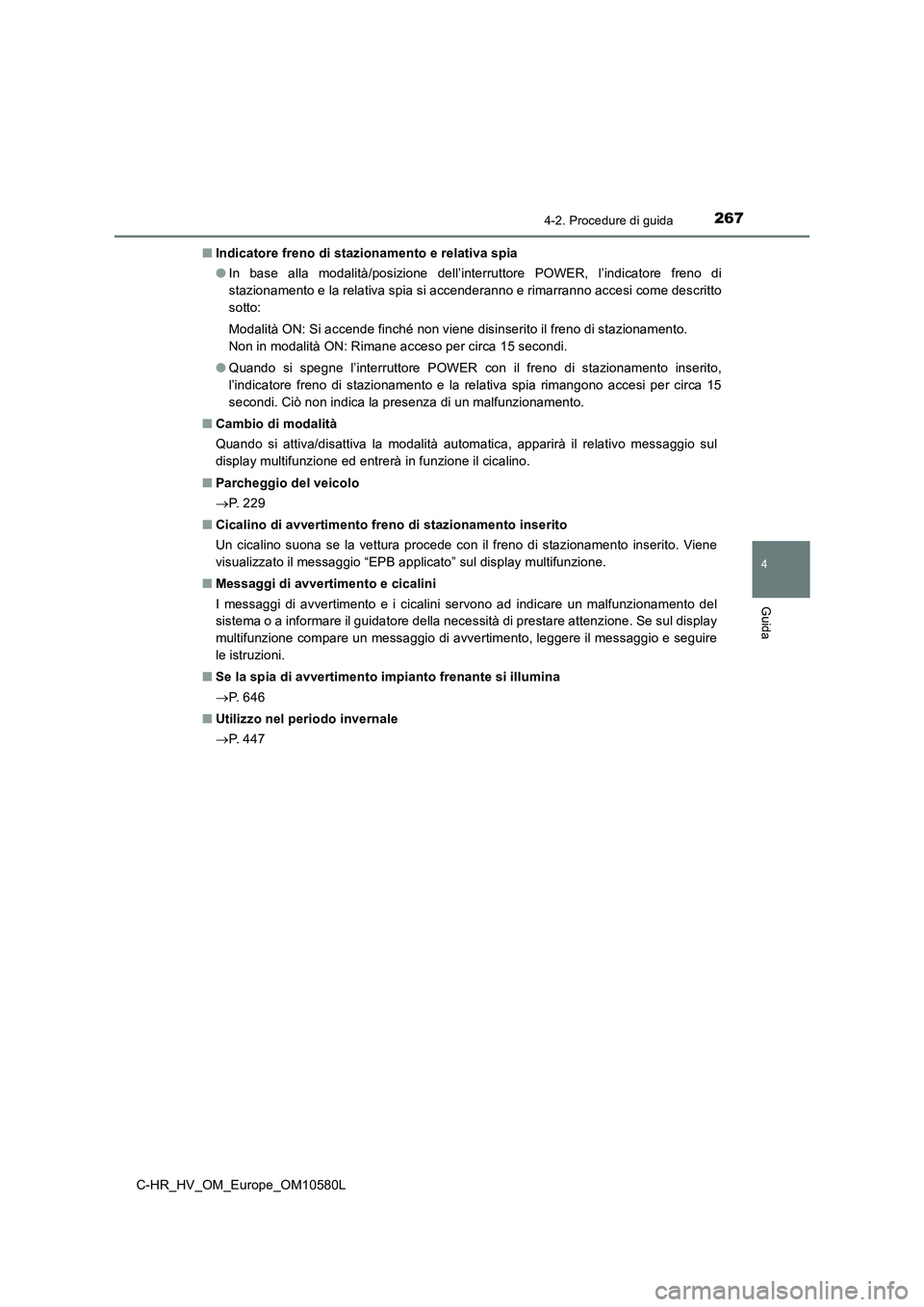 TOYOTA C-HR 2018 Manuale duso (in Italian) 2674-2. Procedure di guida
4
Guida
C-HR_HV_OM_Europe_OM10580L
■ Indicatore freno di stazionamento e relativa spia
● In base alla modalità/posizione dell’interruttore POWER, l’indicatore fre TOYOTA C-HR 2018 Manuale duso (in Italian) 2674-2. Procedure di guida
4
Guida
C-HR_HV_OM_Europe_OM10580L
■ Indicatore freno di stazionamento e relativa spia
● In base alla modalità/posizione dell’interruttore POWER, l’indicatore fre