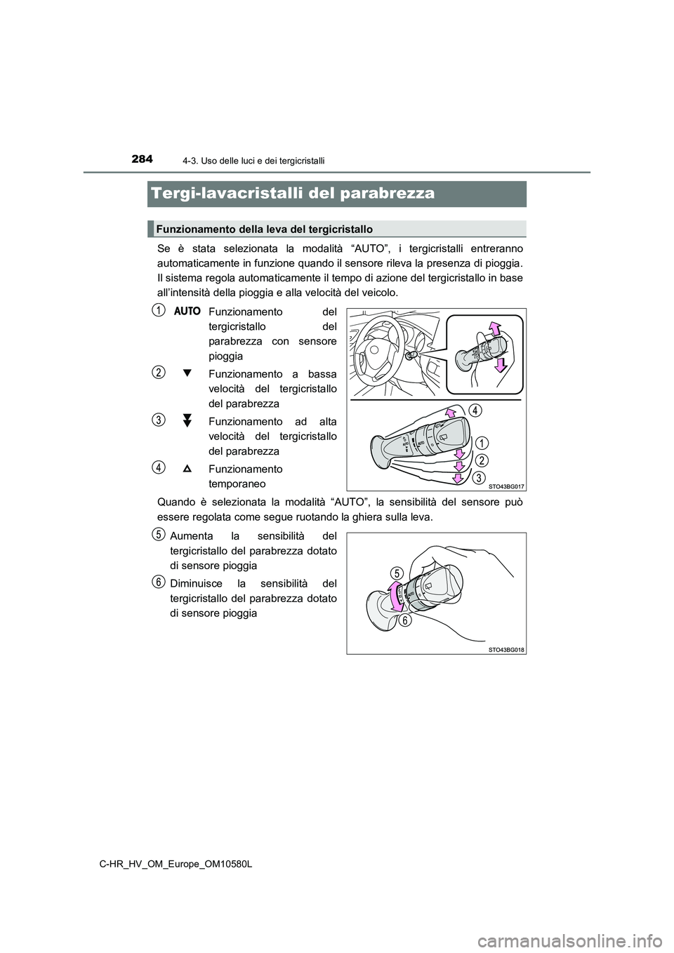 TOYOTA C-HR 2018 Manuale duso (in Italian) 2844-3. Uso delle luci e dei tergicristalli
C-HR_HV_OM_Europe_OM10580L
Tergi-lavacristalli del parabrezza
Se è stata selezionata la modalità “AUTO”, i tergicristalli entreranno
automaticamente TOYOTA C-HR 2018 Manuale duso (in Italian) 2844-3. Uso delle luci e dei tergicristalli
C-HR_HV_OM_Europe_OM10580L
Tergi-lavacristalli del parabrezza
Se è stata selezionata la modalità “AUTO”, i tergicristalli entreranno
automaticamente