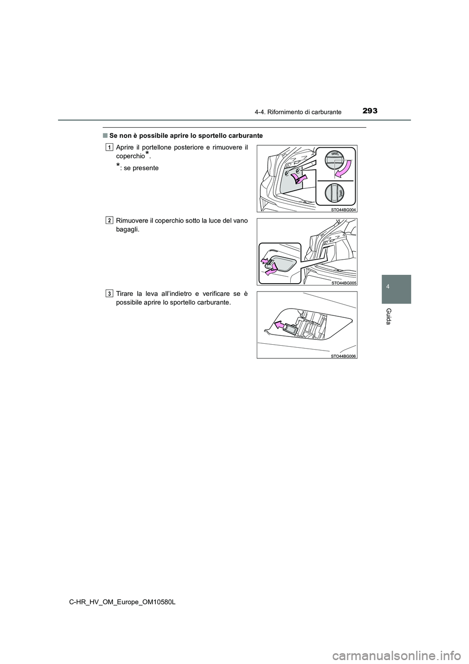 TOYOTA C-HR 2018 Manuale duso (in Italian) 2934-4. Rifornimento di carburante
4
Guida
C-HR_HV_OM_Europe_OM10580L
■Se non è possibile aprire lo sportello carburante
Aprire il portellone posteriore e rimuovere il
coperchio*.
*: se presente TOYOTA C-HR 2018 Manuale duso (in Italian) 2934-4. Rifornimento di carburante
4
Guida
C-HR_HV_OM_Europe_OM10580L
■Se non è possibile aprire lo sportello carburante
Aprire il portellone posteriore e rimuovere il
coperchio*.
*: se presente