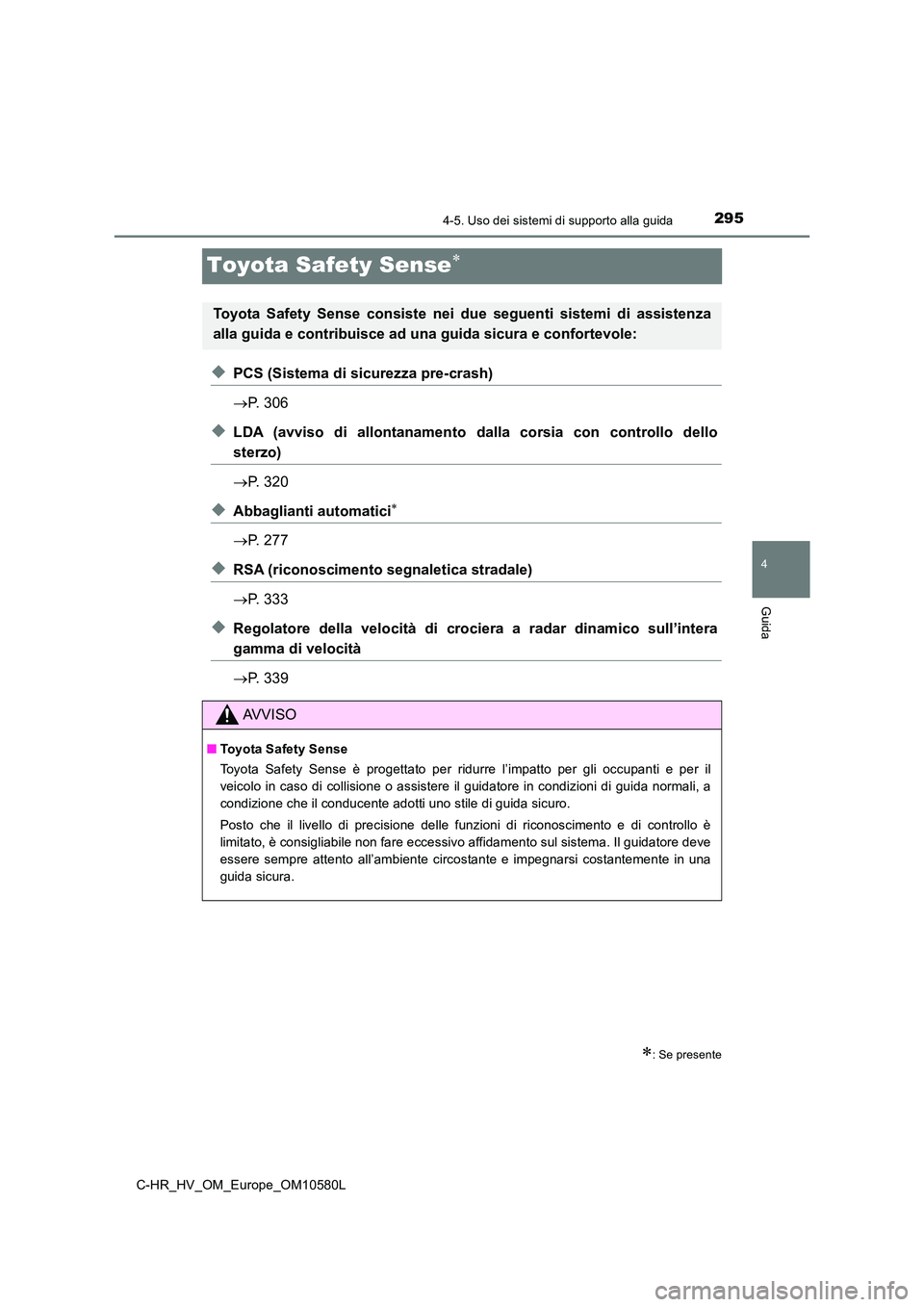 TOYOTA C-HR 2018 Manuale duso (in Italian) 295
4
4-5. Uso dei sistemi di supporto alla guida
Guida
C-HR_HV_OM_Europe_OM10580L
Toyota Safety Sense
◆PCS (Sistema di sicurezza pre-crash)
P. 306
◆LDA (avviso di allontanamento dalla cor TOYOTA C-HR 2018 Manuale duso (in Italian) 295
4
4-5. Uso dei sistemi di supporto alla guida
Guida
C-HR_HV_OM_Europe_OM10580L
Toyota Safety Sense
◆PCS (Sistema di sicurezza pre-crash)
P. 306
◆LDA (avviso di allontanamento dalla cor