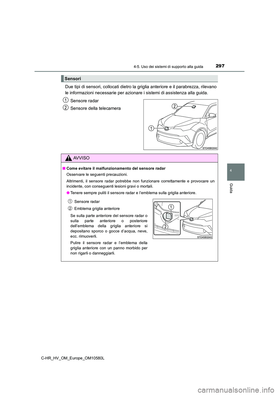 TOYOTA C-HR 2018 Manuale duso (in Italian) 2974-5. Uso dei sistemi di supporto alla guida
4
Guida
C-HR_HV_OM_Europe_OM10580L
Due tipi di sensori, collocati dietro la griglia anteriore e il parabrezza, rilevano
le informazioni necessarie per a TOYOTA C-HR 2018 Manuale duso (in Italian) 2974-5. Uso dei sistemi di supporto alla guida
4
Guida
C-HR_HV_OM_Europe_OM10580L
Due tipi di sensori, collocati dietro la griglia anteriore e il parabrezza, rilevano
le informazioni necessarie per a