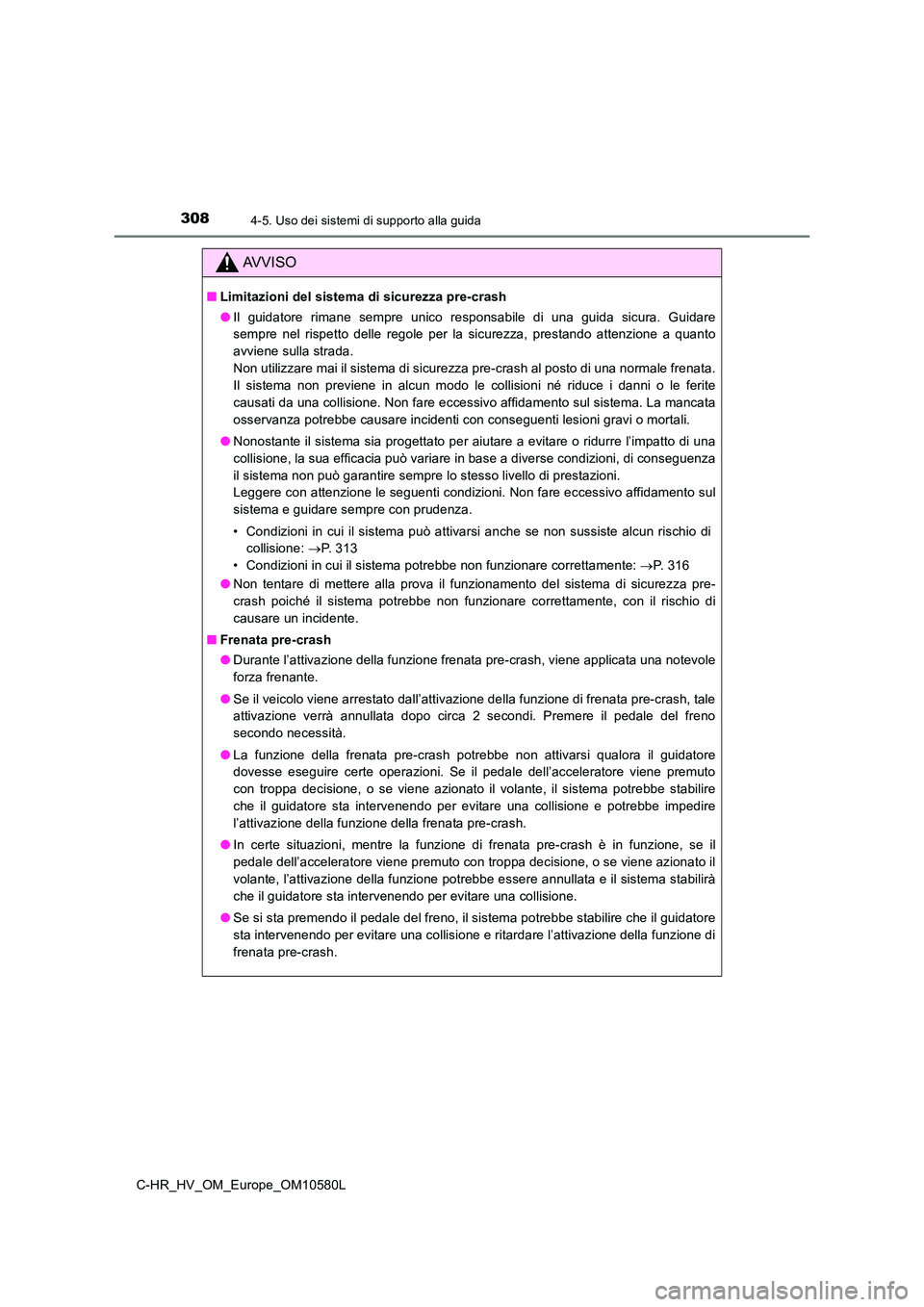 TOYOTA C-HR 2018 Manuale duso (in Italian) 3084-5. Uso dei sistemi di supporto alla guida
C-HR_HV_OM_Europe_OM10580L
AVVISO
■Limitazioni del sistema di sicurezza pre-crash
● Il guidatore rimane sempre unico responsabile di una guida sicur TOYOTA C-HR 2018 Manuale duso (in Italian) 3084-5. Uso dei sistemi di supporto alla guida
C-HR_HV_OM_Europe_OM10580L
AVVISO
■Limitazioni del sistema di sicurezza pre-crash
● Il guidatore rimane sempre unico responsabile di una guida sicur