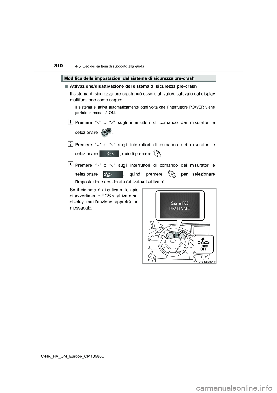 TOYOTA C-HR 2018 Manuale duso (in Italian) 3104-5. Uso dei sistemi di supporto alla guida
C-HR_HV_OM_Europe_OM10580L
■Attivazione/disattivazione del sistema di sicurezza pre-crash
Il sistema di sicurezza pre-crash può essere attivato/disa TOYOTA C-HR 2018 Manuale duso (in Italian) 3104-5. Uso dei sistemi di supporto alla guida
C-HR_HV_OM_Europe_OM10580L
■Attivazione/disattivazione del sistema di sicurezza pre-crash
Il sistema di sicurezza pre-crash può essere attivato/disa